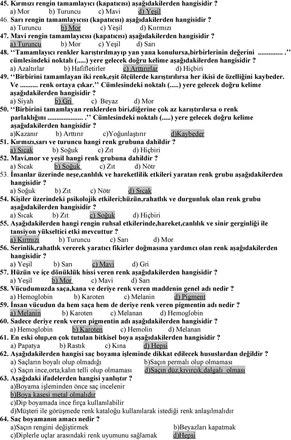 ..) yere gelecek doğru kelime a) Azaltırlar b) Hafifletirler c) Arttırırlar d) Hiçbiri 49. Birbirini tamamlayan iki renk,eşit ölçülerde karıştırılırsa her ikisi de özelliğini kaybeder. Ve.