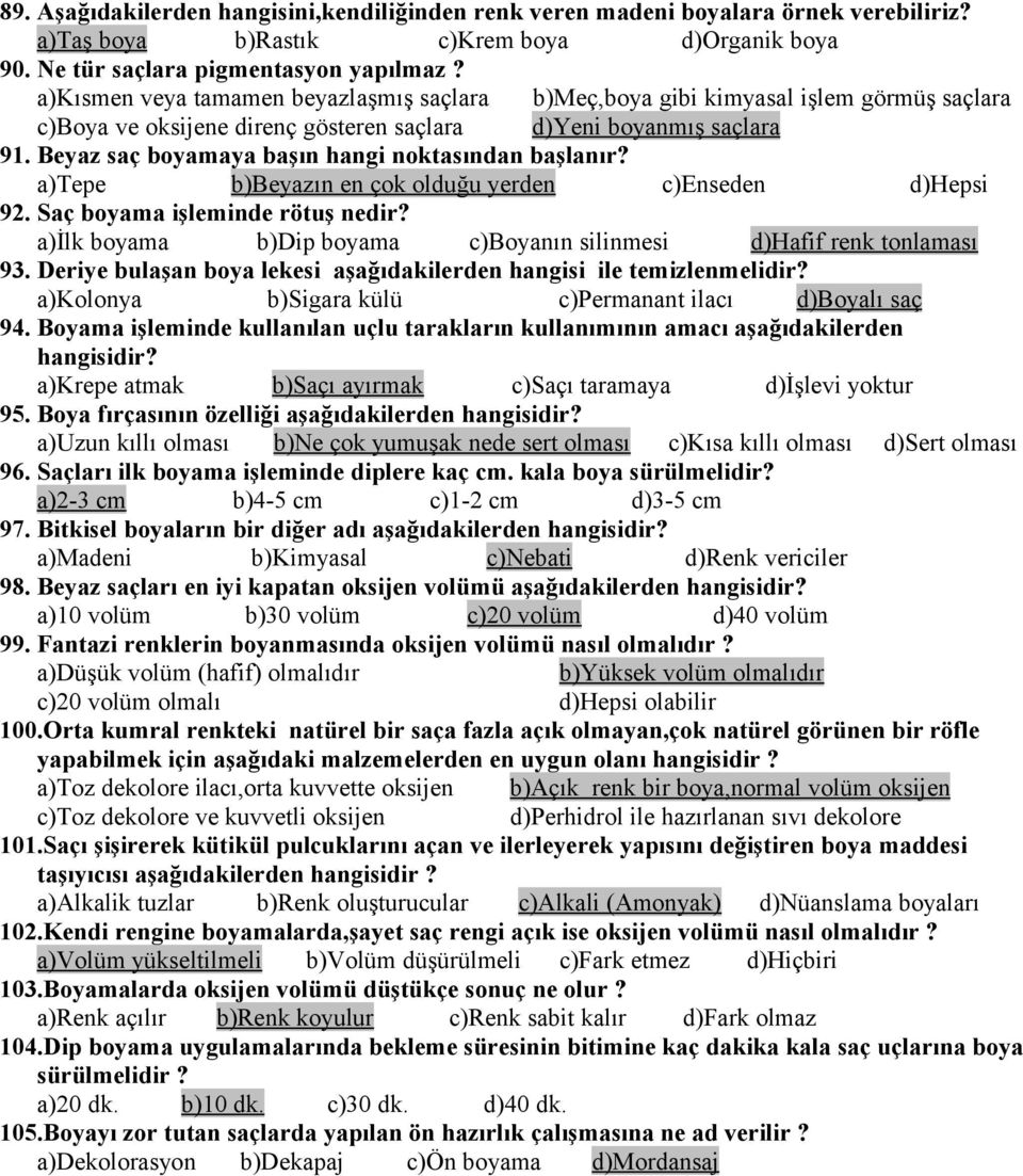 Beyaz saç boyamaya başın hangi noktasından başlanır? a)tepe b)beyazın en çok olduğu yerden c)enseden d)hepsi 92. Saç boyama işleminde rötuş nedir?