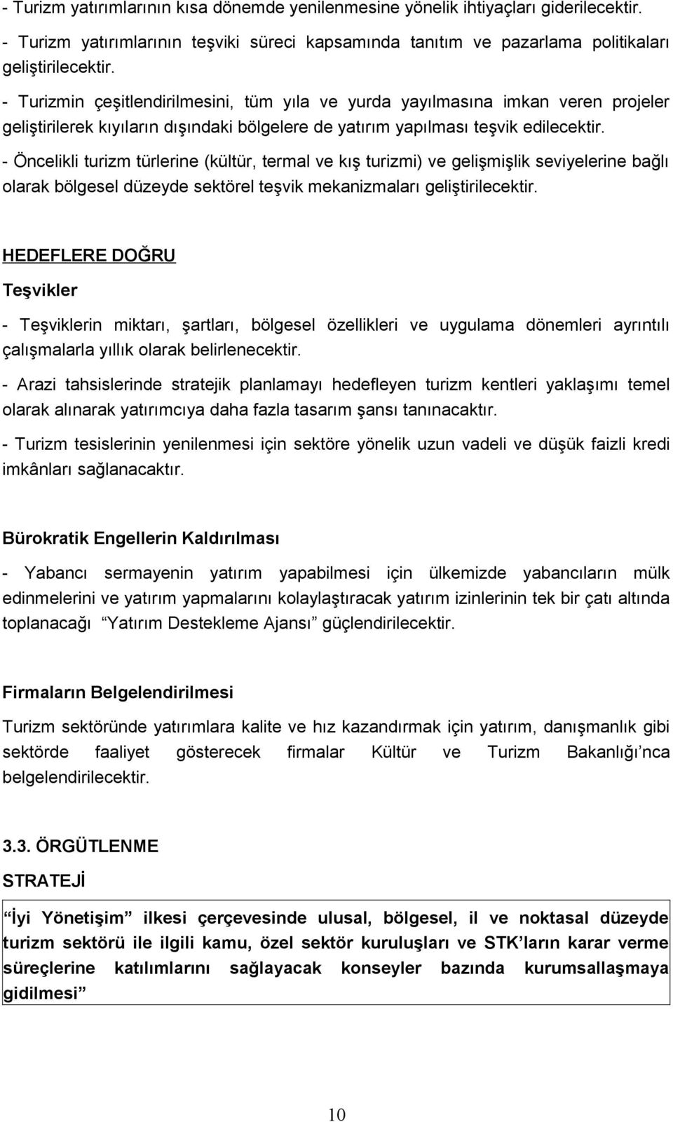 - Öncelikli turizm türlerine (kültür, termal ve kış turizmi) ve gelişmişlik seviyelerine bağlı olarak bölgesel düzeyde sektörel teşvik mekanizmaları geliştirilecektir.