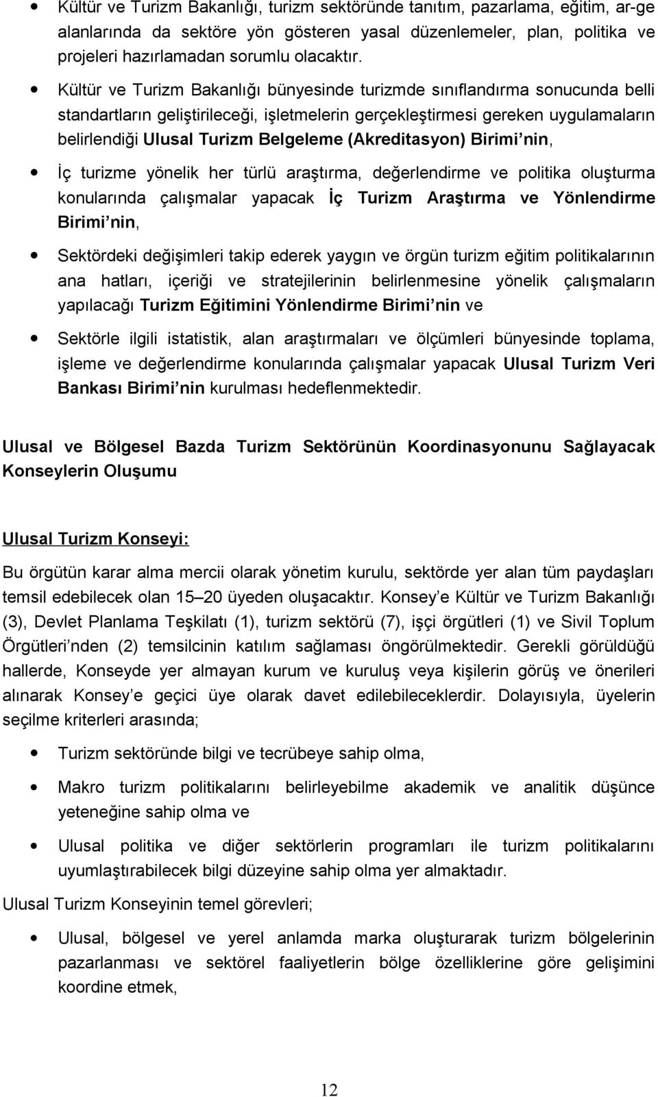 (Akreditasyon) Birimi nin, İç turizme yönelik her türlü araştırma, değerlendirme ve politika oluşturma konularında çalışmalar yapacak İç Turizm Araştırma ve Yönlendirme Birimi nin, Sektördeki