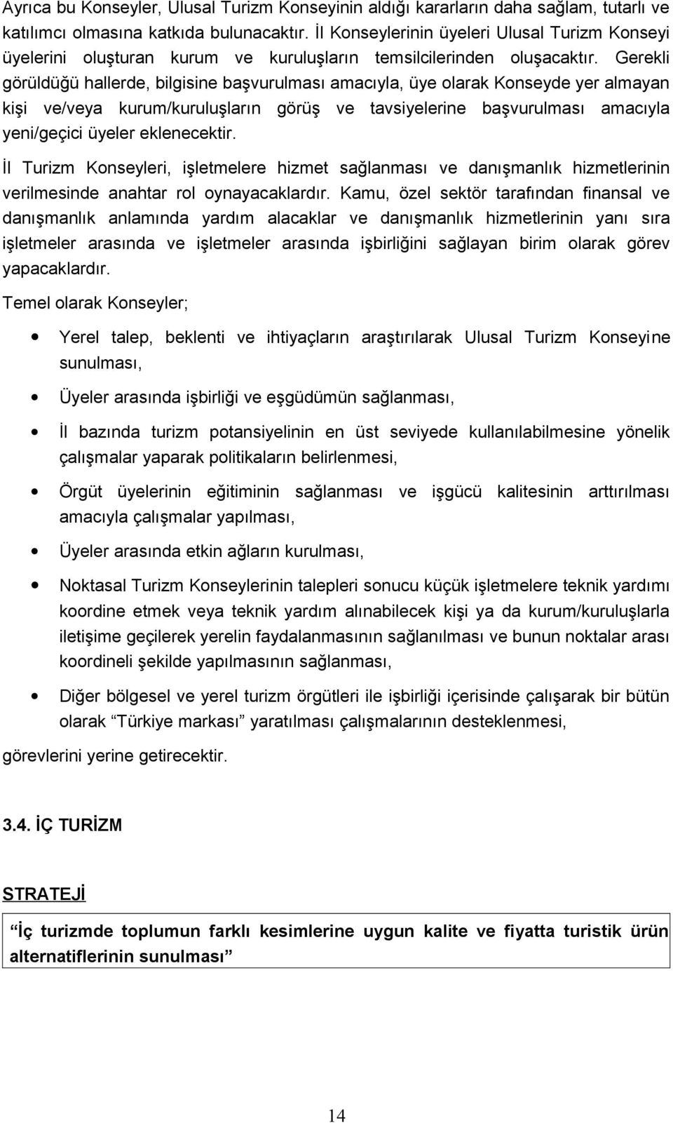 Gerekli görüldüğü hallerde, bilgisine başvurulması amacıyla, üye olarak Konseyde yer almayan kişi ve/veya kurum/kuruluşların görüş ve tavsiyelerine başvurulması amacıyla yeni/geçici üyeler