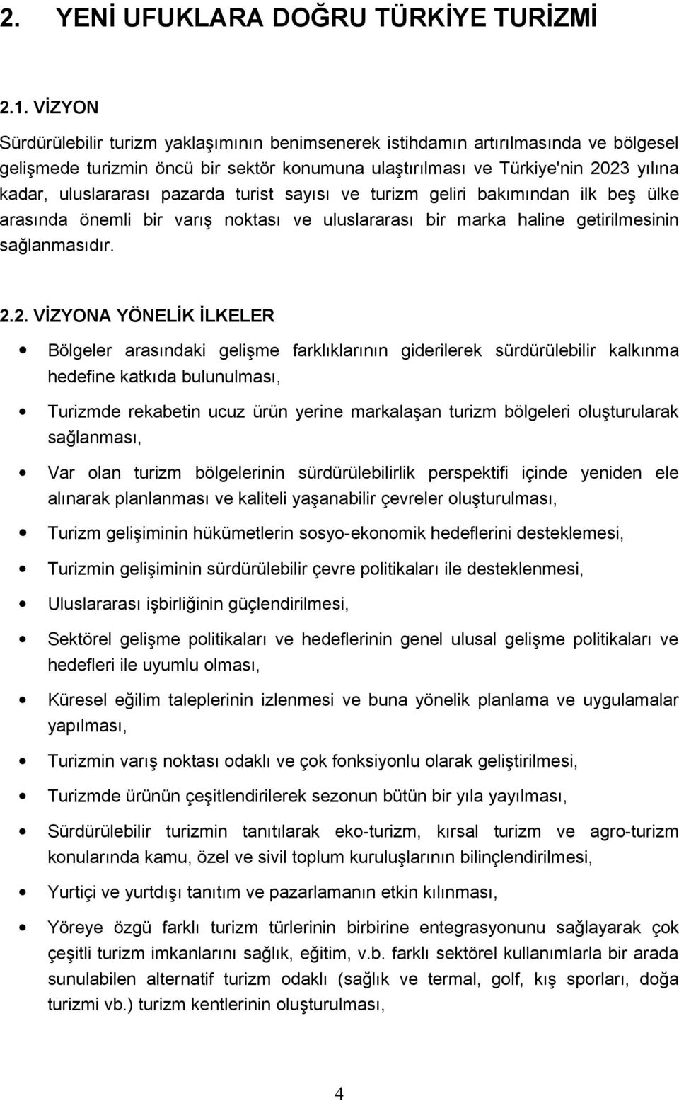 pazarda turist sayısı ve turizm geliri bakımından ilk beş ülke arasında önemli bir varış noktası ve uluslararası bir marka haline getirilmesinin sağlanmasıdır. 2.