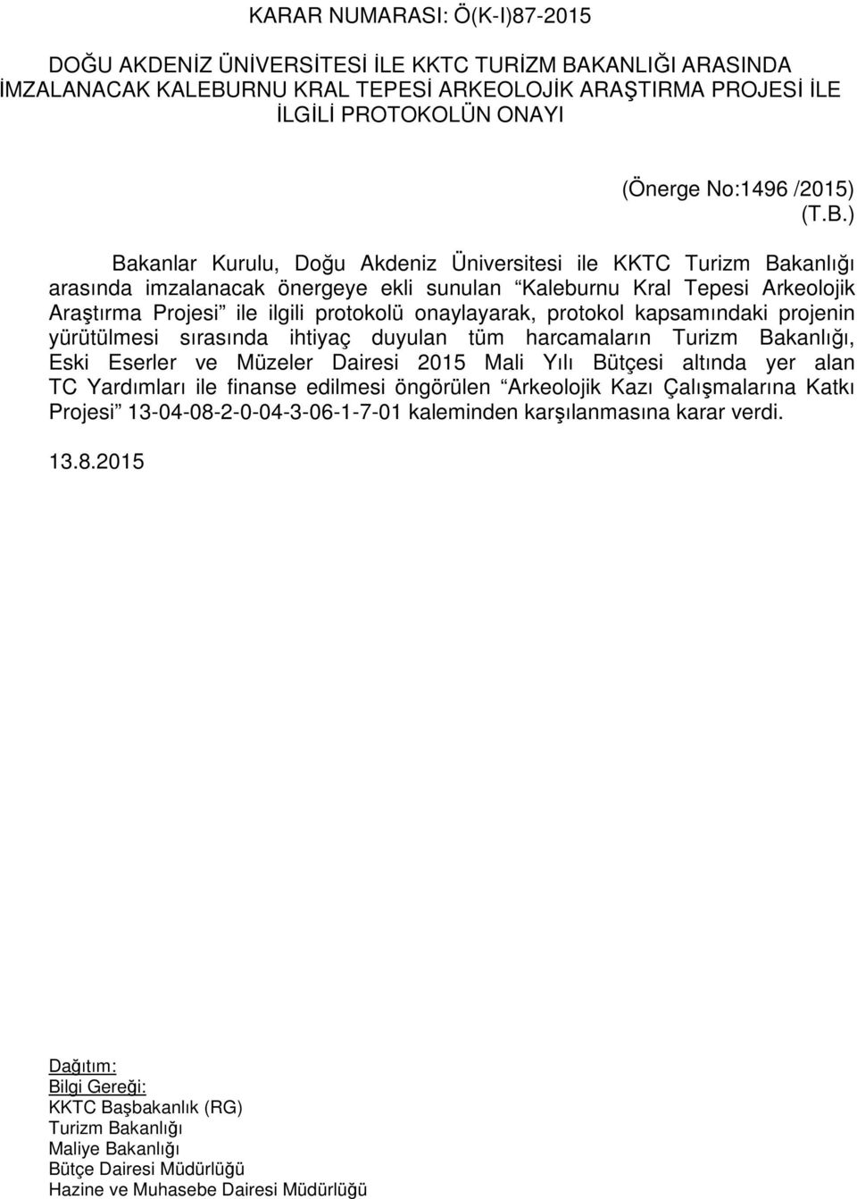 ) Bakanlar Kurulu, Doğu Akdeniz Üniversitesi ile KKTC Turizm Bakanlığı arasında imzalanacak önergeye ekli sunulan Kaleburnu Kral Tepesi Arkeolojik Araştırma Projesi ile ilgili protokolü onaylayarak,