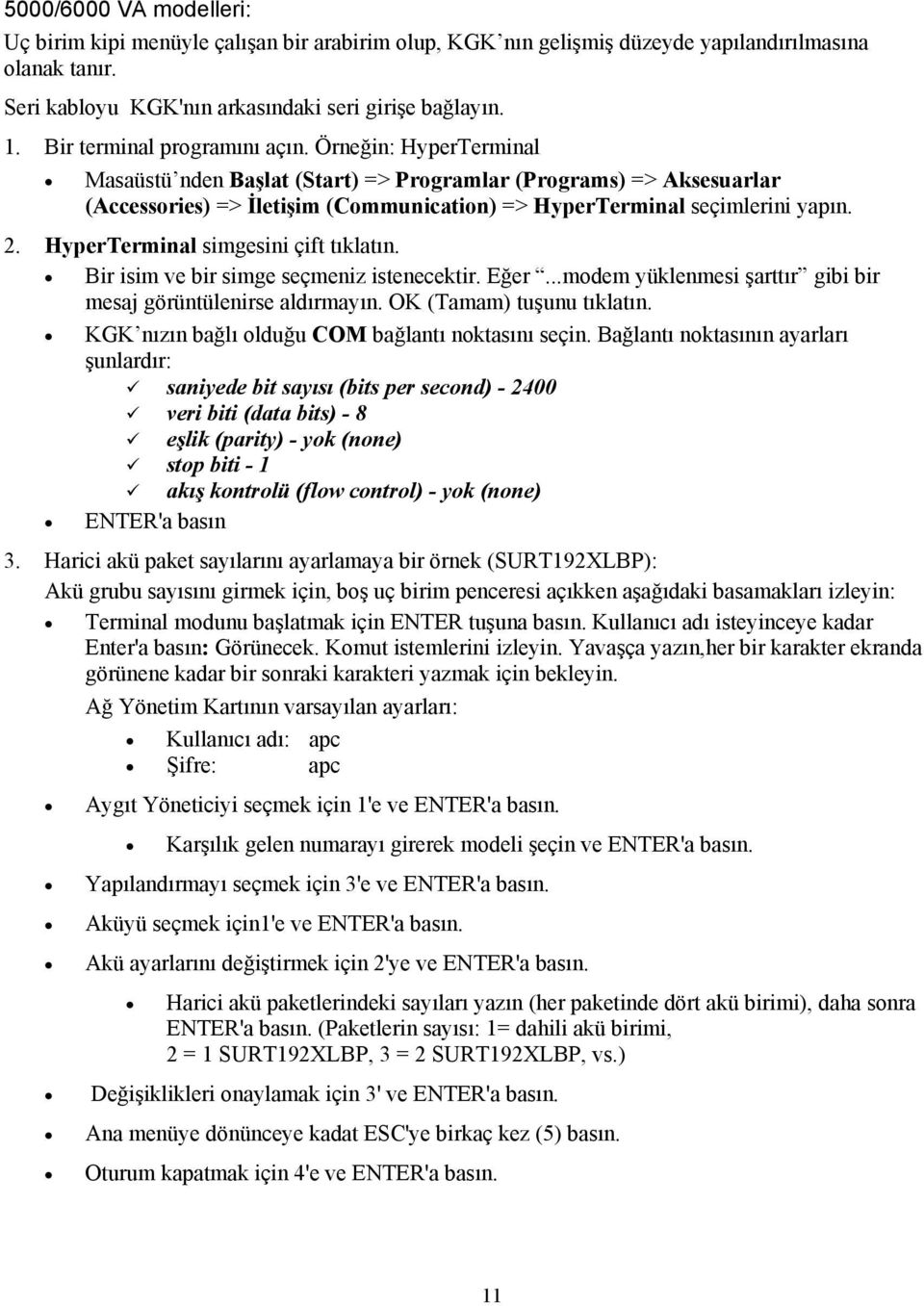 2. HyperTerminal simgesini çift tõklatõn. Bir isim ve bir simge seçmeniz istenecektir. Eğer...modem yüklenmesi şarttõr gibi bir mesaj görüntülenirse aldõrmayõn. OK (Tamam) tuşunu tõklatõn.