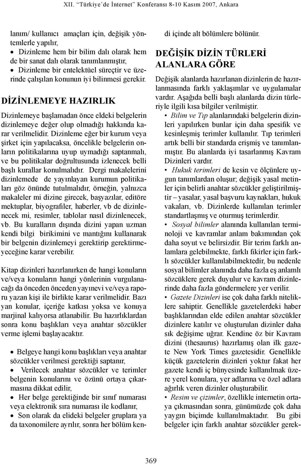 Dizinleme eğer bir kurum veya şirket için yapılacaksa, öncelikle belgelerin onların politikalarına uyup uymadığı saptanmalı, ve bu politikalar doğrultusunda izlenecek belli başlı kurallar