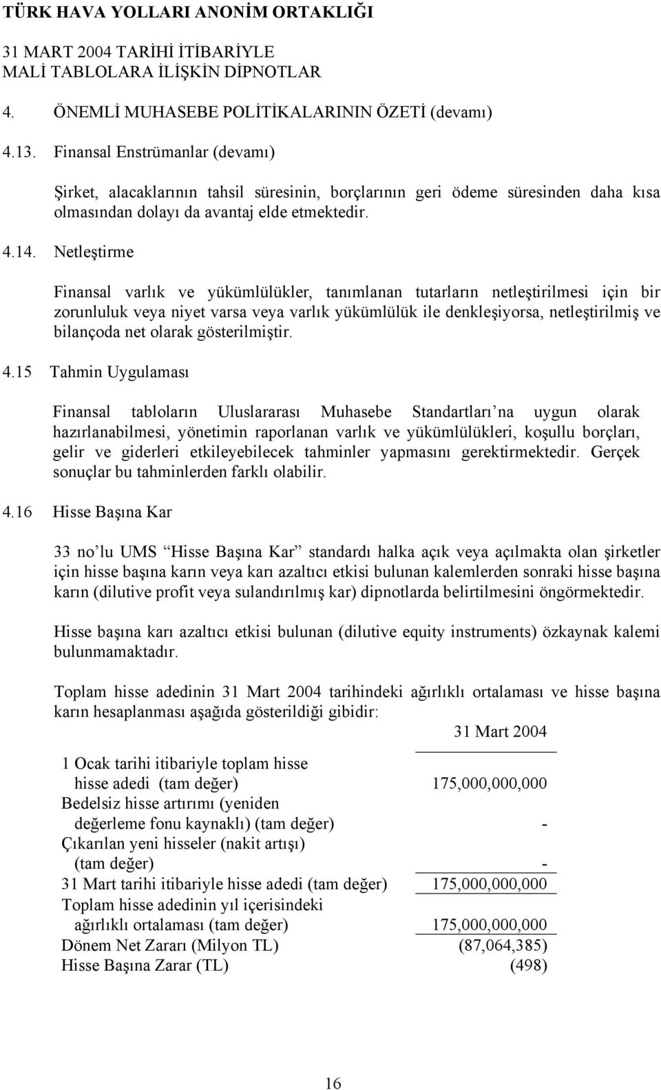 Netleştirme Finansal varlık ve yükümlülükler, tanımlanan tutarların netleştirilmesi için bir zorunluluk veya niyet varsa veya varlık yükümlülük ile denkleşiyorsa, netleştirilmiş ve bilançoda net