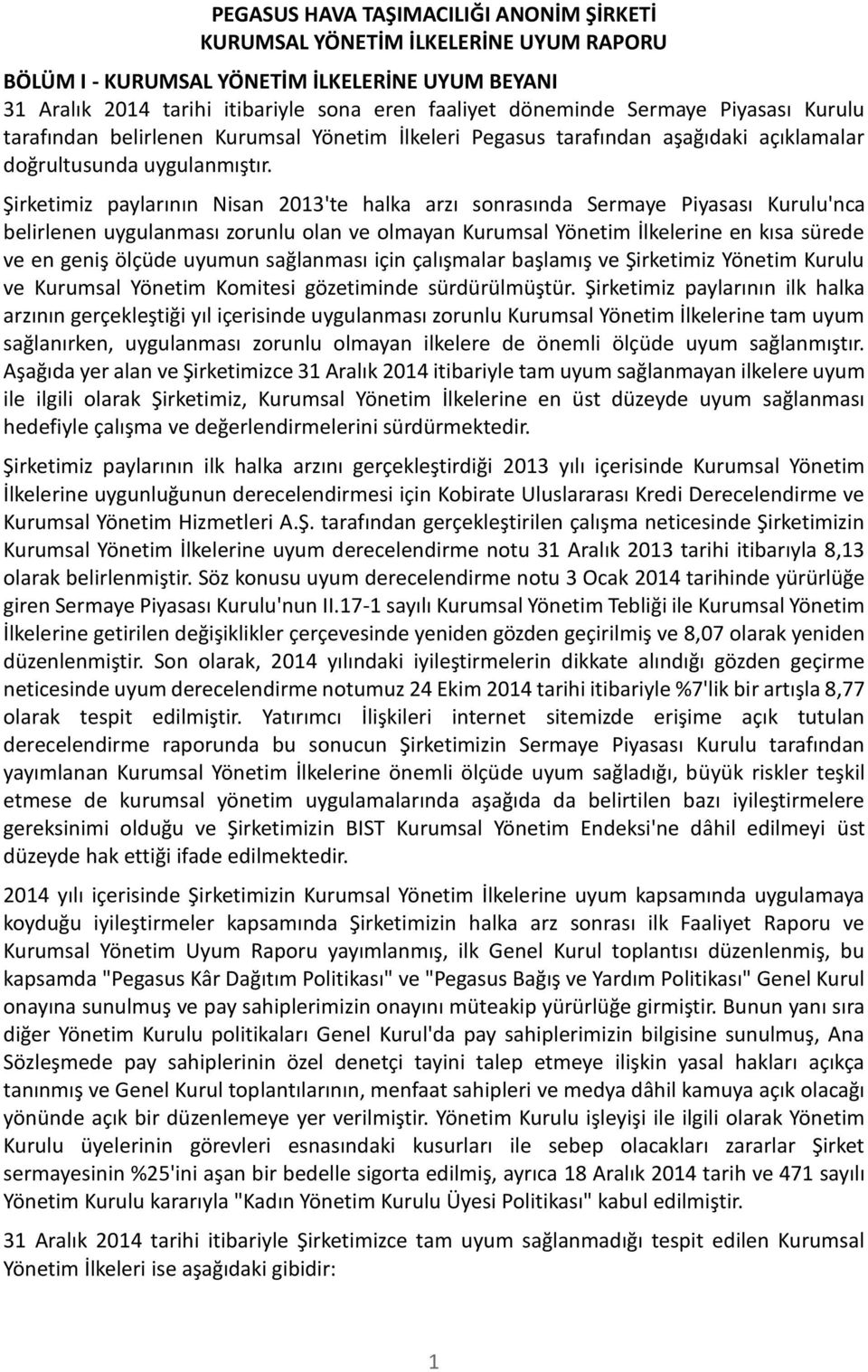 Şirketimiz paylarının Nisan 2013'te halka arzı sonrasında Sermaye Piyasası Kurulu'nca belirlenen uygulanması zorunlu olan ve olmayan Kurumsal Yönetim İlkelerine en kısa sürede ve en geniş ölçüde