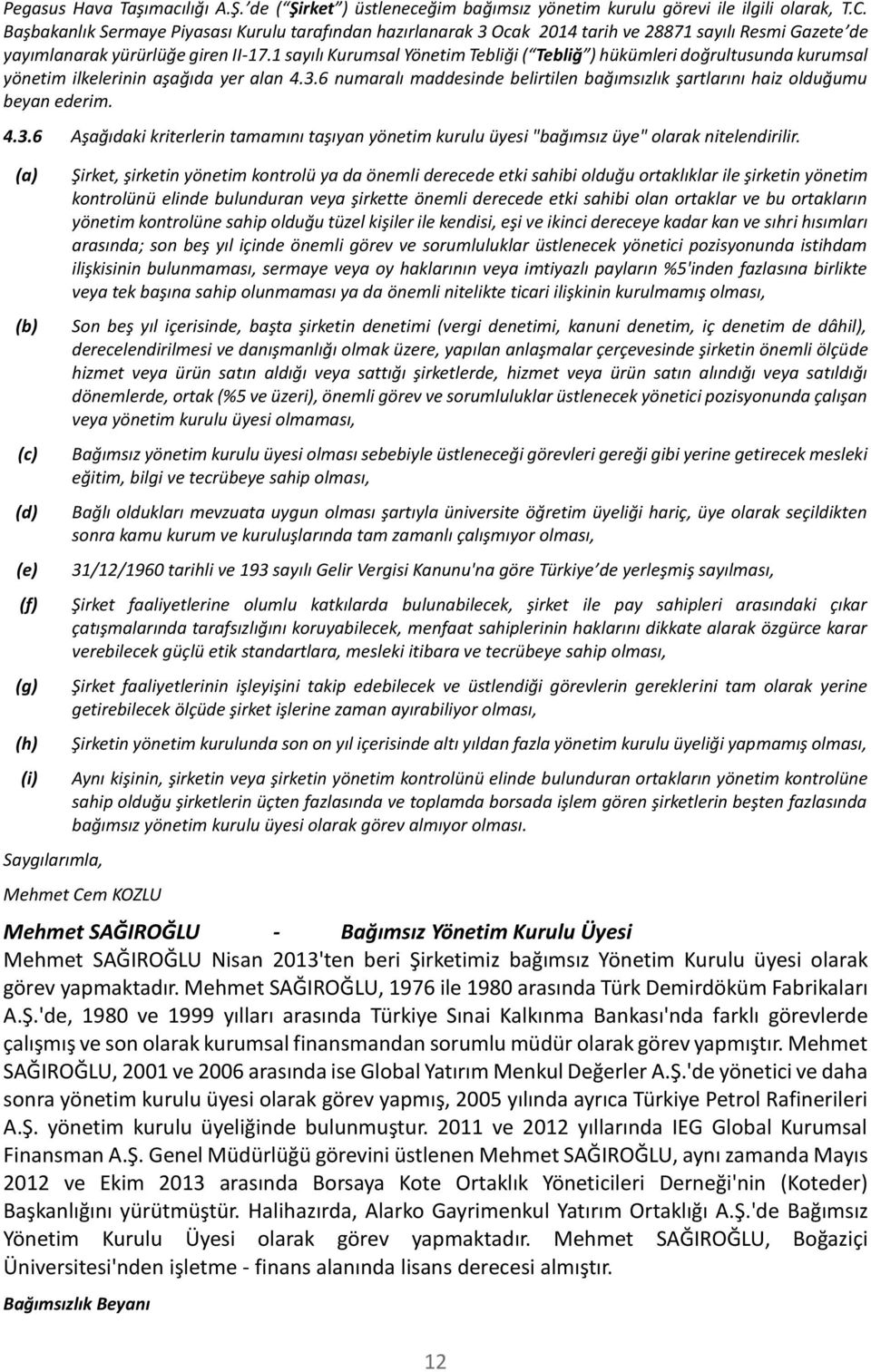 1 sayılı Kurumsal Yönetim Tebliği ( Tebliğ ) hükümleri doğrultusunda kurumsal yönetim ilkelerinin aşağıda yer alan 4.3.