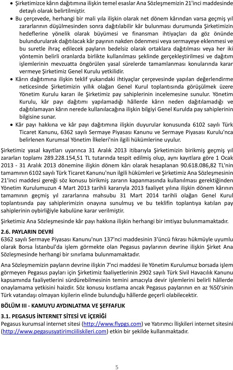 büyümesi ve finansman ihtiyaçları da göz önünde bulundurularak dağıtılacak kâr payının nakden ödenmesi veya sermayeye eklenmesi ve bu suretle ihraç edilecek payların bedelsiz olarak ortaklara