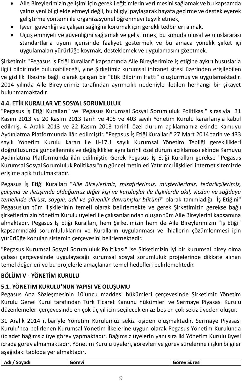 uluslararası standartlarla uyum içerisinde faaliyet göstermek ve bu amaca yönelik şirket içi uygulamaları yürürlüğe koymak, desteklemek ve uygulamasını gözetmek.