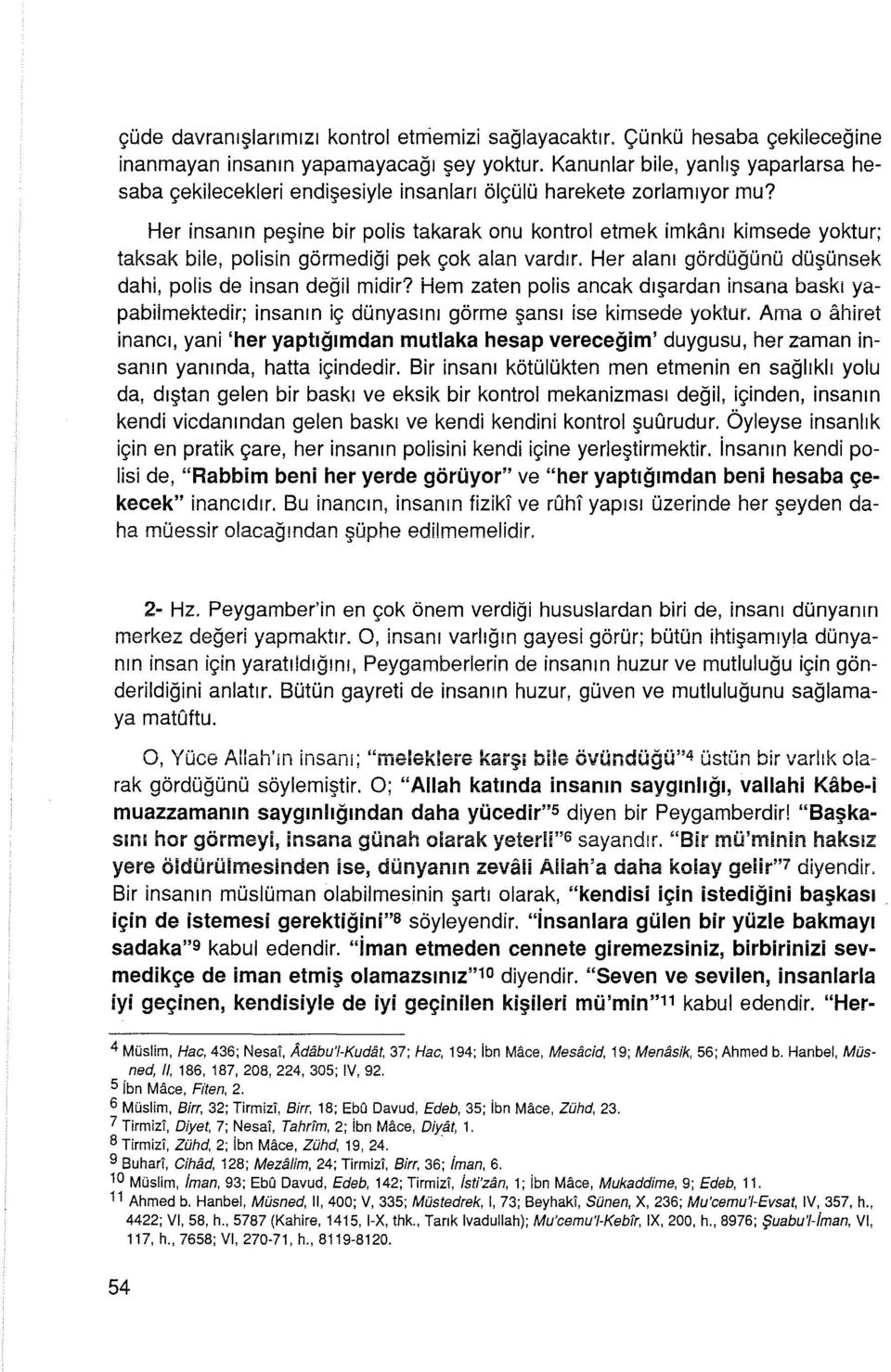 Her insanın peşine bir polis takarak onu kontrol etmek imkanı kimsede yoktur; taksak bile, polisin görmediği pek çok alan vardır. Her alanı gördüğünü düşünsek dahi, polis de insan değil midir?