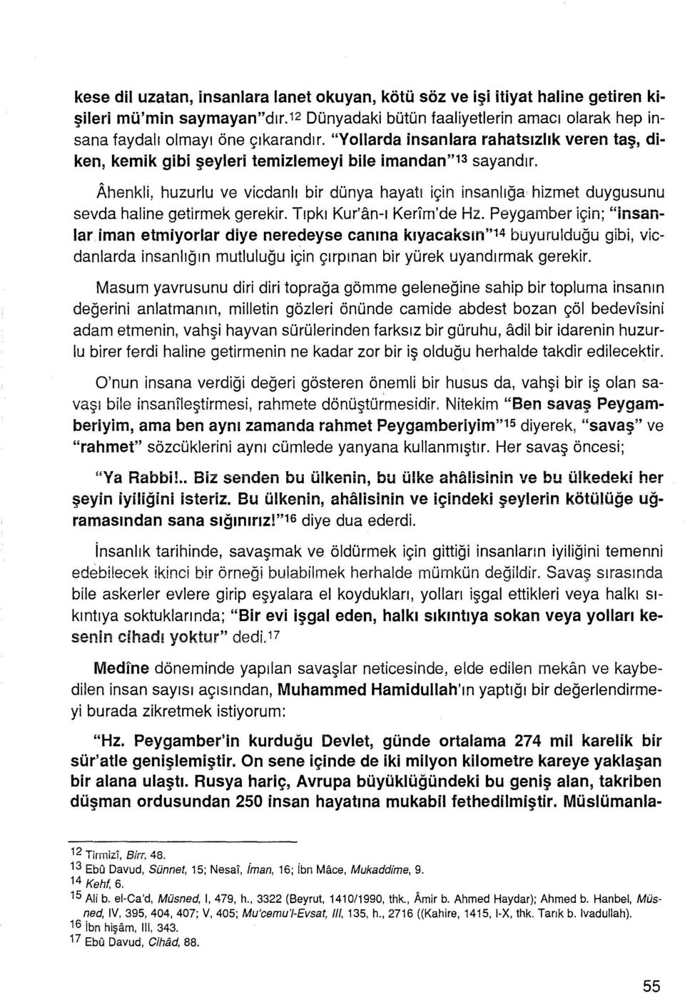 Ahenkli, huzurlu ve vicdanlı bir dünya hayatı için insanlığa hizmet duygusunu sevda haline getirmek gerekir. Tıpkı Kur'an-ı Kerim'de Hz.