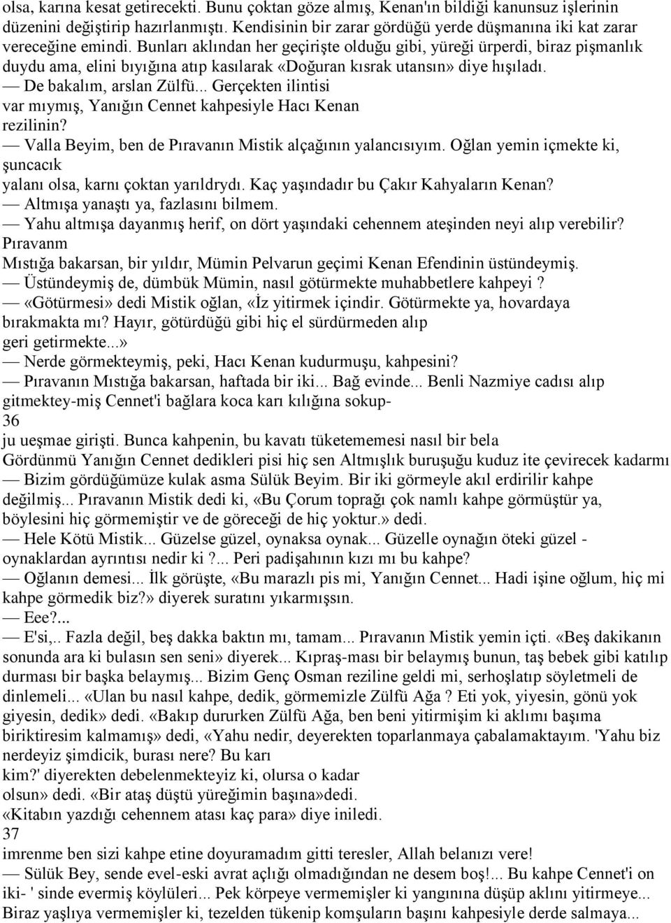 Bunları aklından her geçirişte olduğu gibi, yüreği ürperdi, biraz pişmanlık duydu ama, elini bıyığına atıp kasılarak «Doğuran kısrak utansın» diye hışıladı. De bakalım, arslan Zülfü.