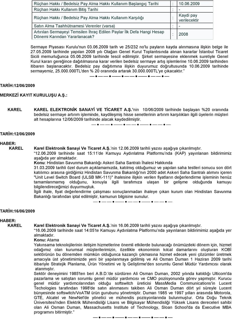 2009 Rüçhan Hakkı Kullanım Bitiş Tarihi : - Rüçhan Hakkı / Bedelsiz Pay Alma Hakkı Kullanım Karşılığı : Kaydi pay verilecektir Satın Alma Taahhütnamesi Verenler (varsa) : - Artırılan Sermayeyi