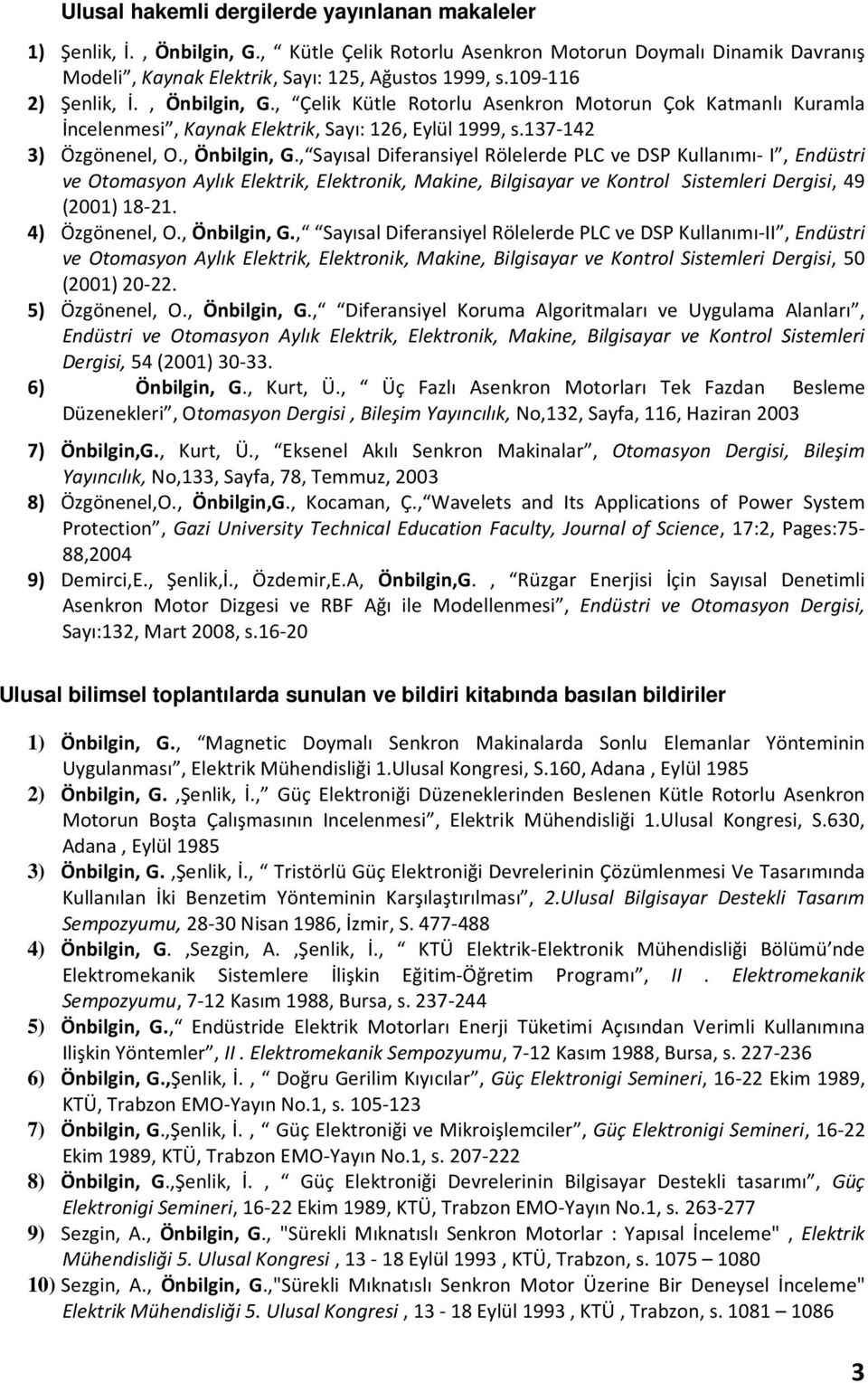 , Çelik Kütle Rotorlu Asenkron Motorun Çok Katmanlı Kuramla İncelenmesi, Kaynak Elektrik, Sayı: 126, Eylül 1999, s.137-142 3) Özgönenel, O., Önbilgin, G.