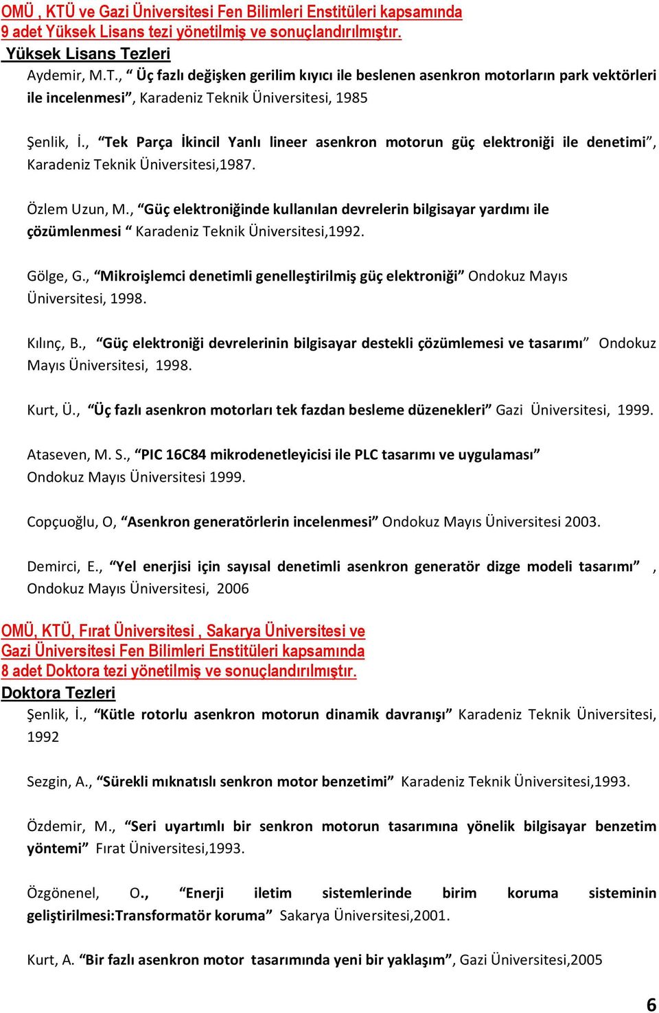, Güç elektroniğinde kullanılan devrelerin bilgisayar yardımı ile çözümlenmesi Karadeniz Teknik Üniversitesi,1992. Gölge, G.