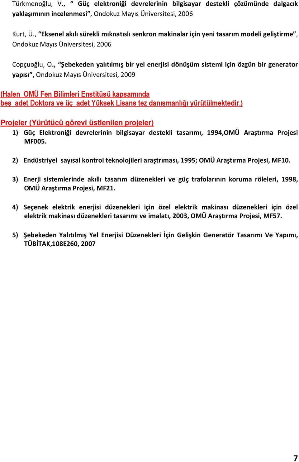 , Şebekeden yalıtılmış bir yel enerjisi dönüşüm sistemi için özgün bir generator yapısı, Ondokuz Mayıs Üniversitesi, 2009 (Halen OMÜ Fen Bilimleri Enstitüsü kapsamında beş adet Doktora ve üç adet