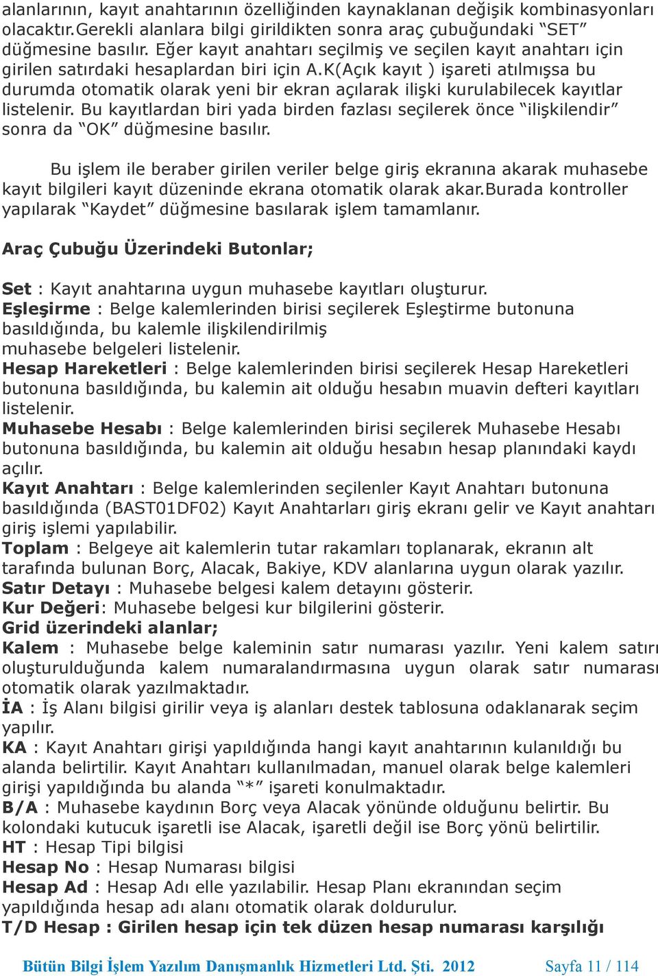 K(Açık kayıt ) işareti atılmışsa bu durumda otomatik olarak yeni bir ekran açılarak ilişki kurulabilecek kayıtlar listelenir.