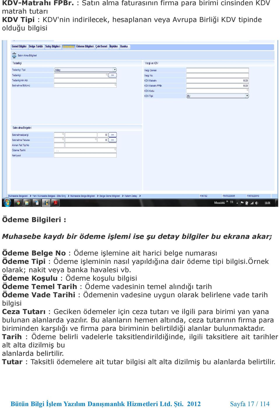 ödeme işlemi ise şu detay bilgiler bu ekrana akar; Ödeme Belge No : Ödeme işlemine ait harici belge numarası Ödeme Tipi : Ödeme işleminin nasıl yapıldığına dair ödeme tipi bilgisi.