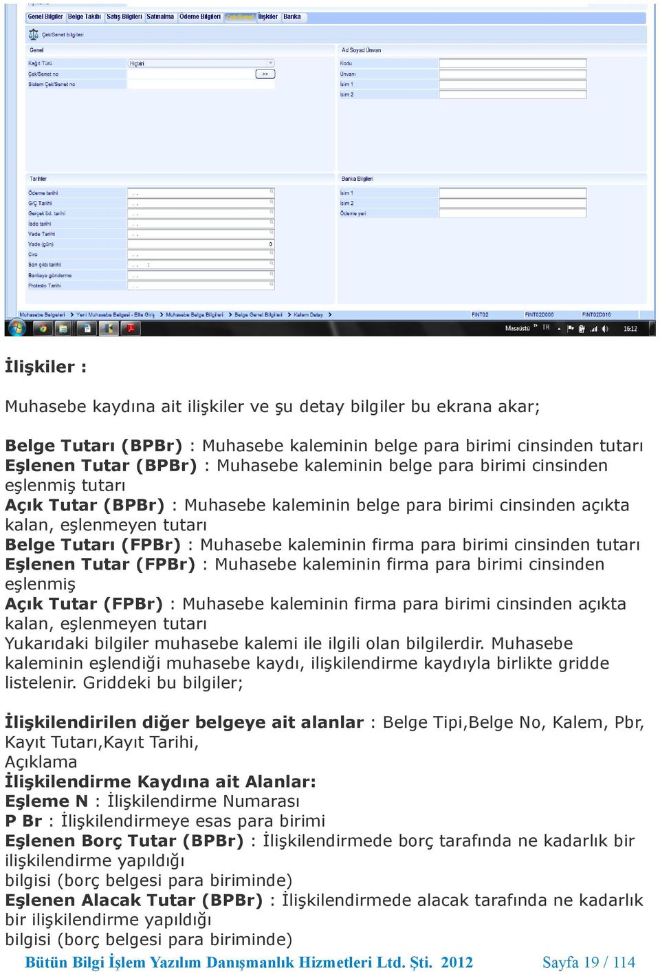 birimi cinsinden tutarı Eşlenen Tutar (FPBr) : Muhasebe kaleminin firma para birimi cinsinden eşlenmiş Açık Tutar (FPBr) : Muhasebe kaleminin firma para birimi cinsinden açıkta kalan, eşlenmeyen