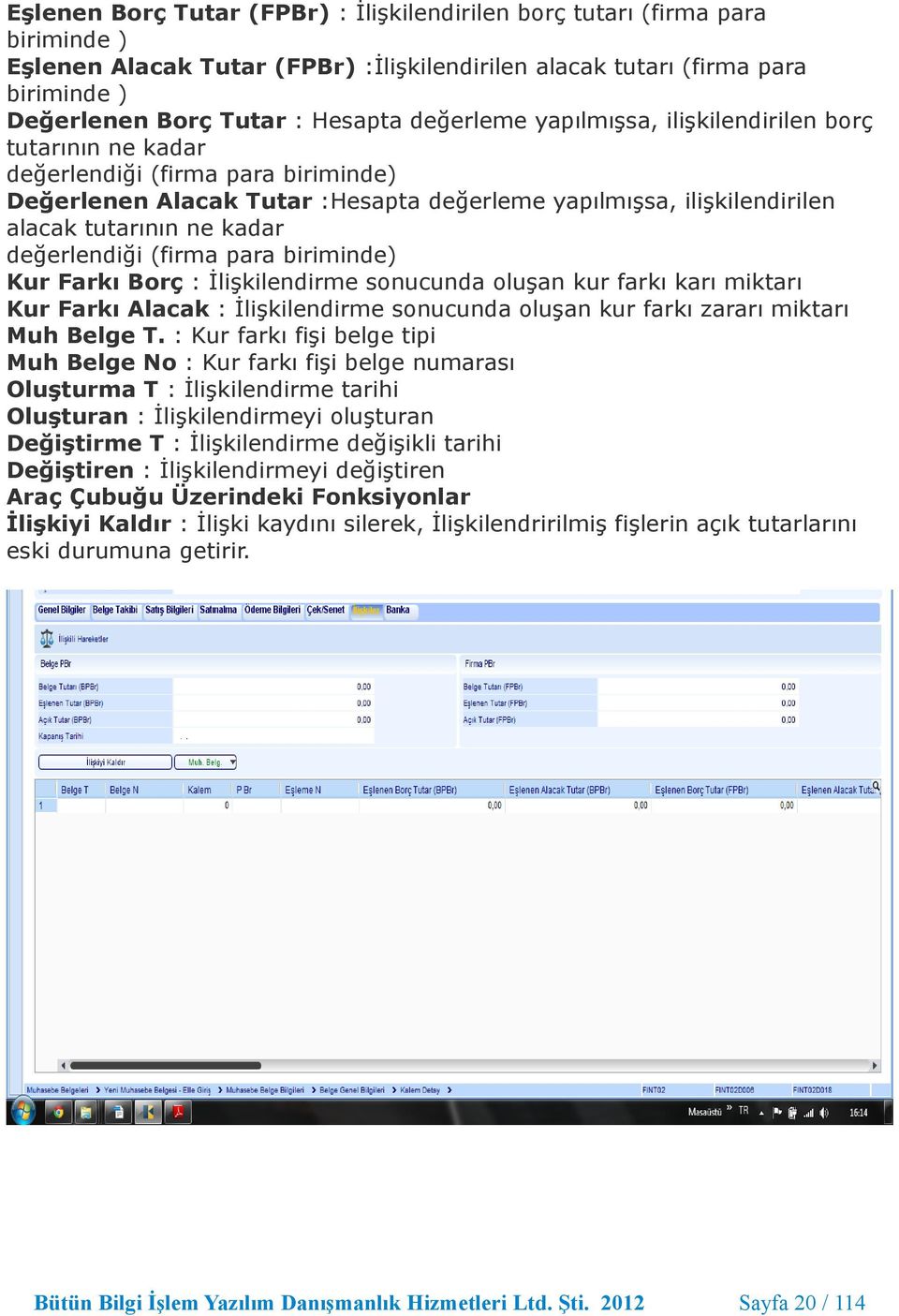 değerlendiği (firma para biriminde) Kur Farkı Borç : İlişkilendirme sonucunda oluşan kur farkı karı miktarı Kur Farkı Alacak : İlişkilendirme sonucunda oluşan kur farkı zararı miktarı Muh Belge T.