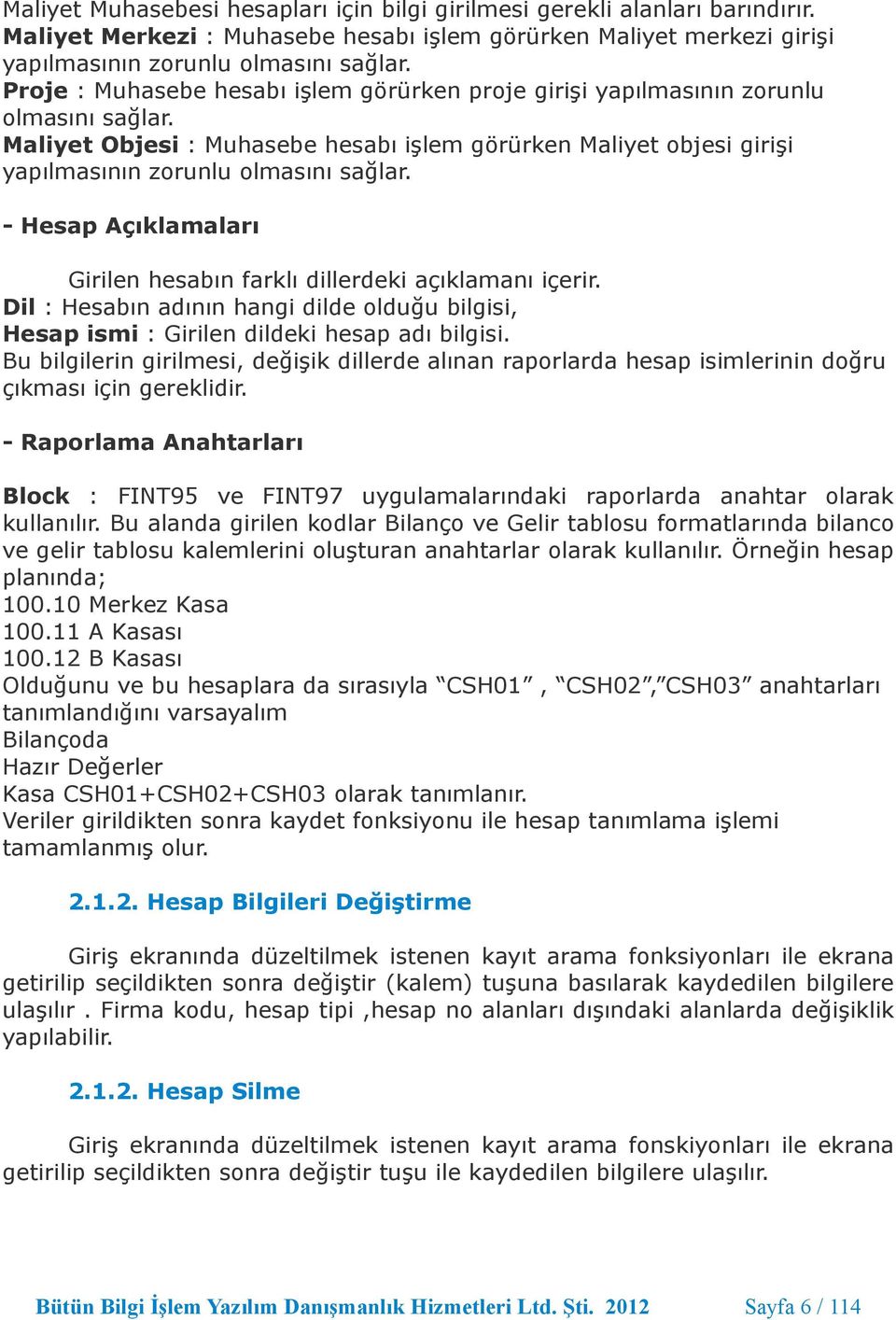 - Hesap Açıklamaları Girilen hesabın farklı dillerdeki açıklamanı içerir. Dil : Hesabın adının hangi dilde olduğu bilgisi, Hesap ismi : Girilen dildeki hesap adı bilgisi.