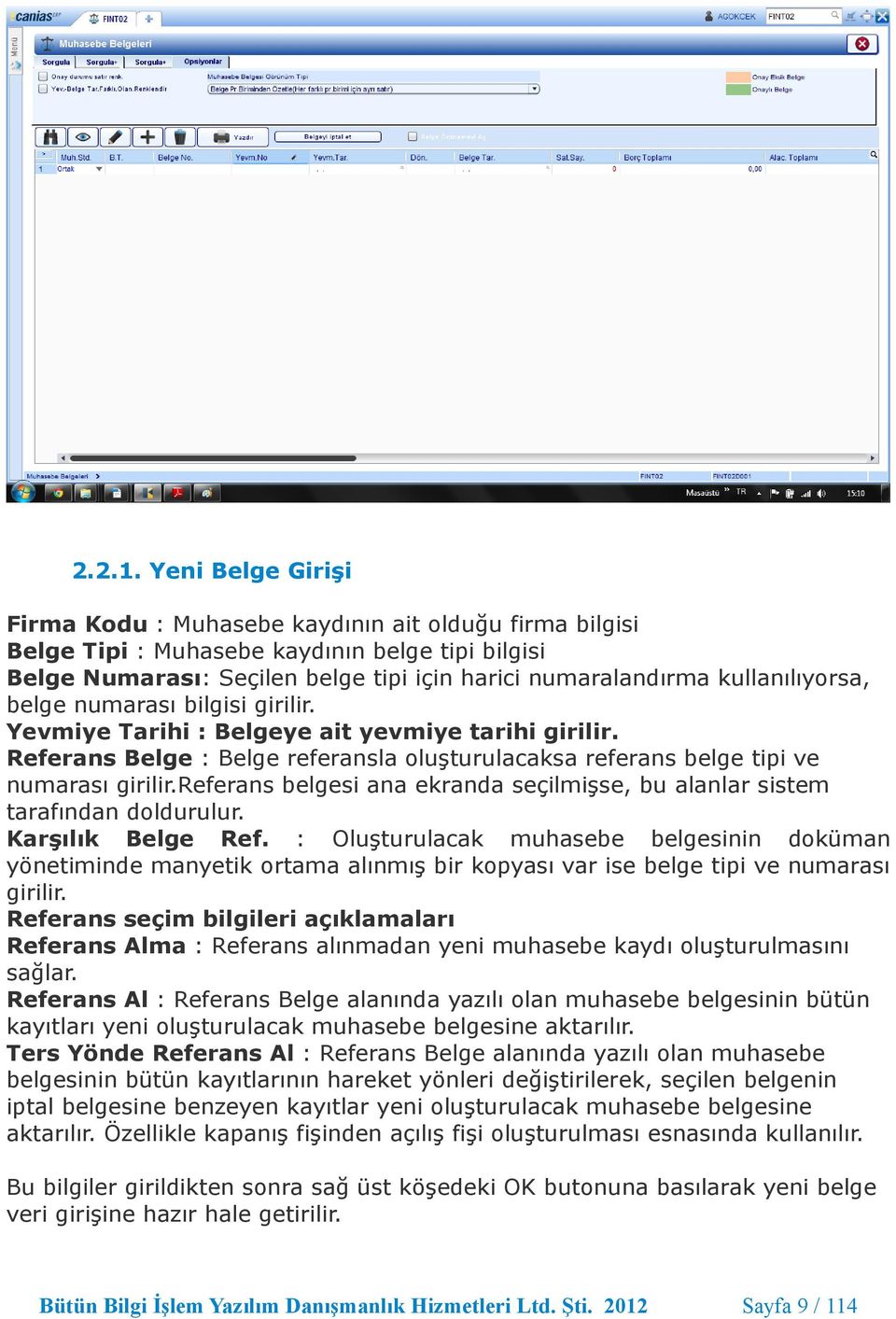 kullanılıyorsa, belge numarası bilgisi girilir. Yevmiye Tarihi : Belgeye ait yevmiye tarihi girilir. Referans Belge : Belge referansla oluşturulacaksa referans belge tipi ve numarası girilir.