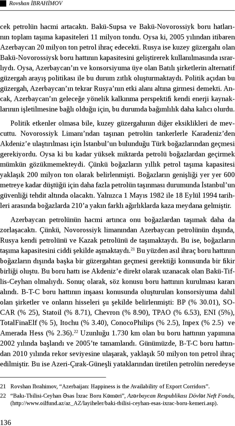 Oysa, Azerbaycan ın ve konsorsiyuma üye olan Batılı şirketlerin alternatif güzergah arayış politikası ile bu durum zıtlık oluşturmaktaydı.