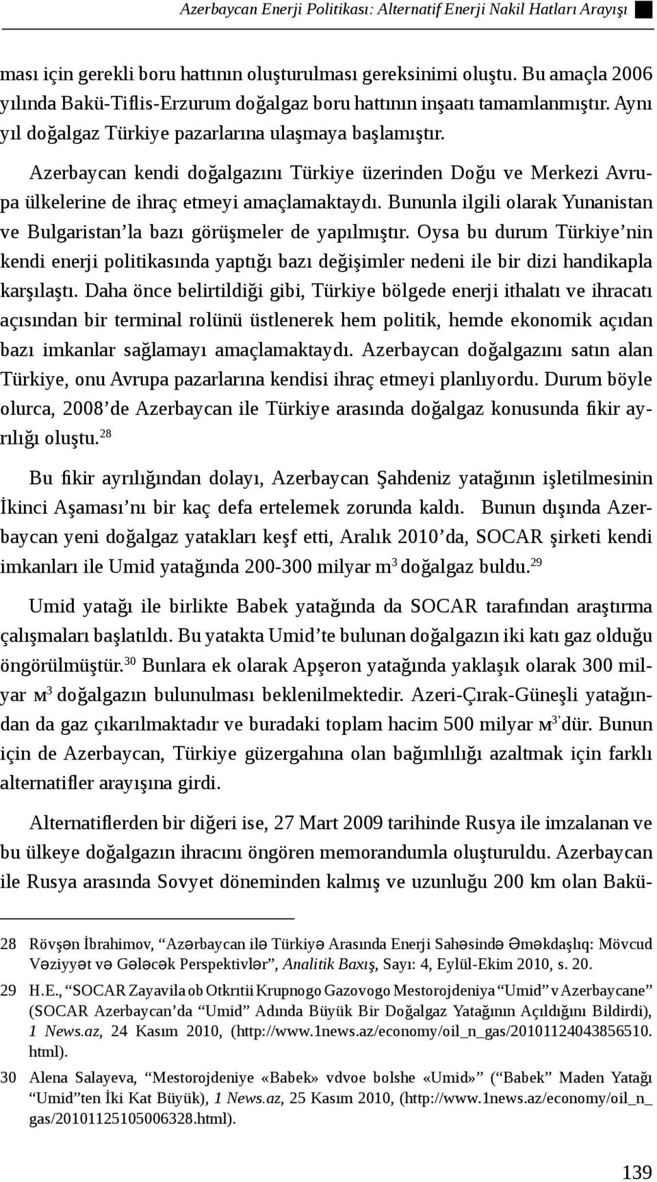 Azerbaycan kendi doğalgazını Türkiye üzerinden Doğu ve Merkezi Avrupa ülkelerine de ihraç etmeyi amaçlamaktaydı. Bununla ilgili olarak Yunanistan ve Bulgaristan la bazı görüşmeler de yapılmıştır.