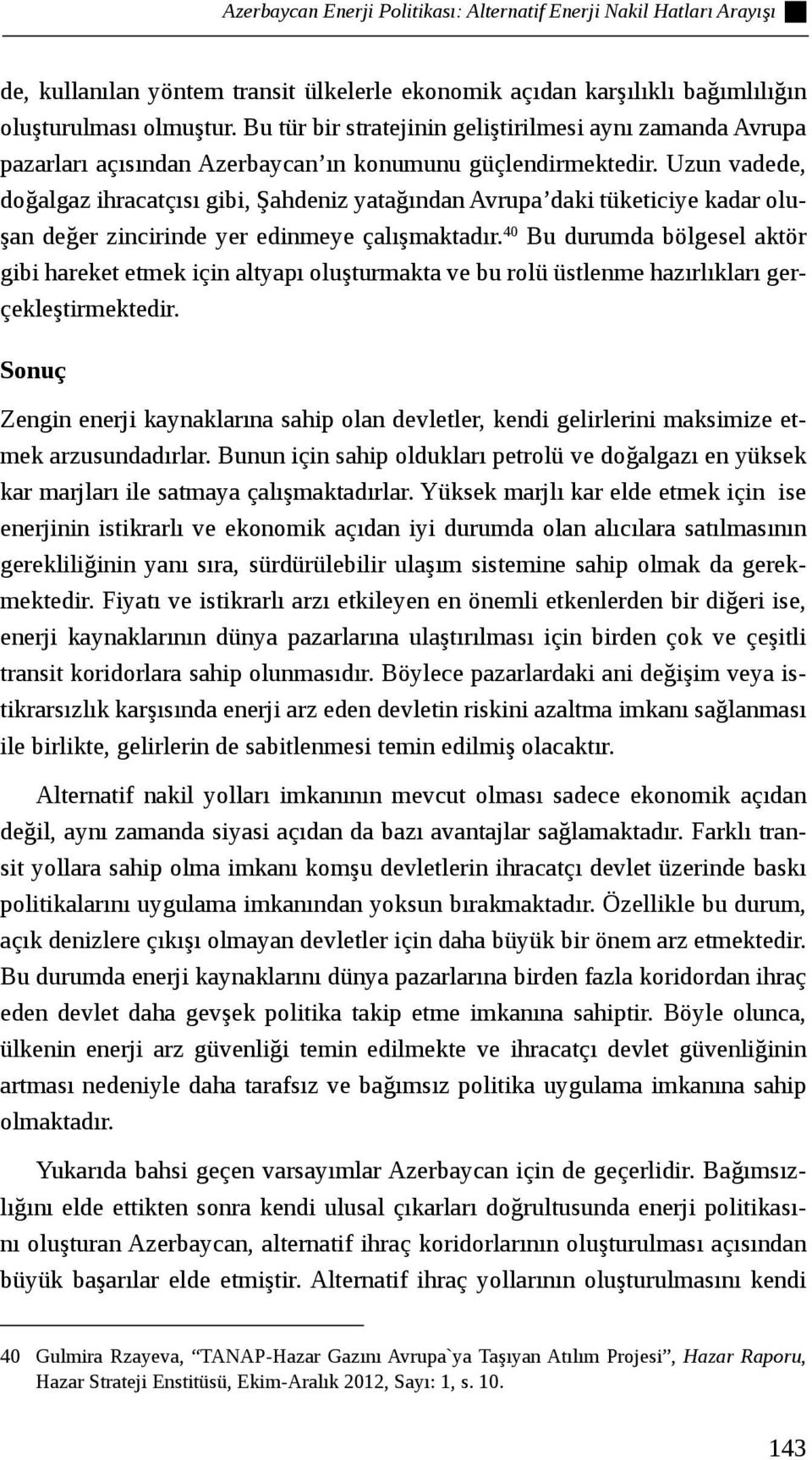 Uzun vadede, doğalgaz ihracatçısı gibi, Şahdeniz yatağından Avrupa daki tüketiciye kadar oluşan değer zincirinde yer edinmeye çalışmaktadır.