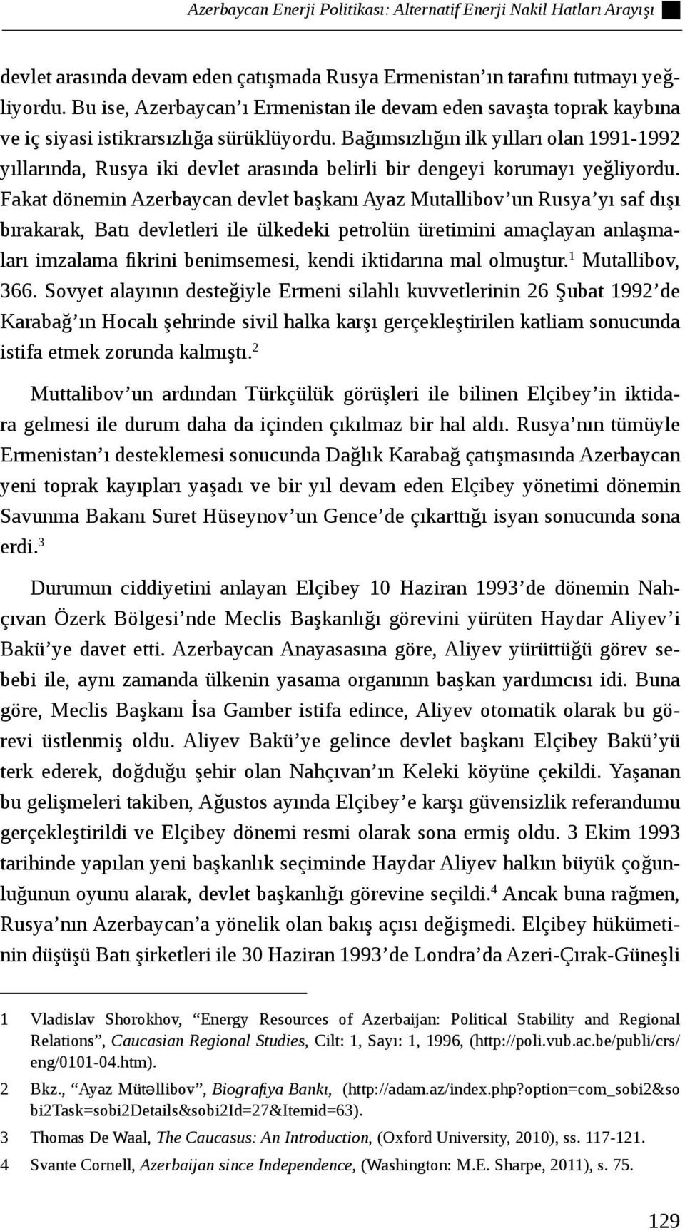 Bağımsızlığın ilk yılları olan 1991-1992 yıllarında, Rusya iki devlet arasında belirli bir dengeyi korumayı yeğliyordu.