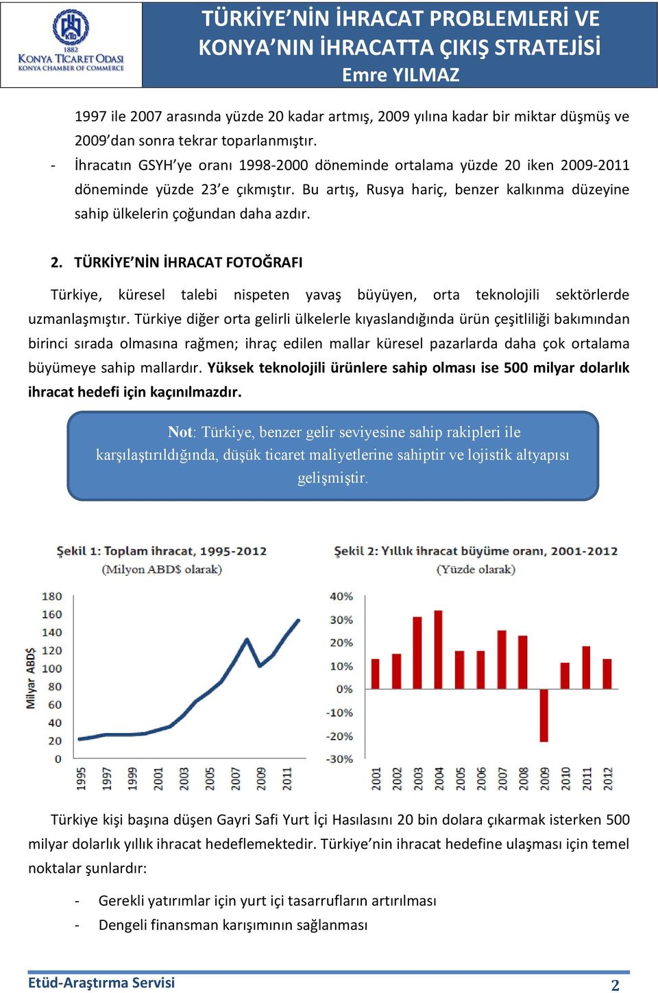 Türkiye diğer orta gelirli ülkelerle kıyaslandığında ürün çeşitliliği bakımından birinci sırada olmasına rağmen; ihraç edilen mallar küresel pazarlarda daha çok ortalama büyümeye sahip mallardır.