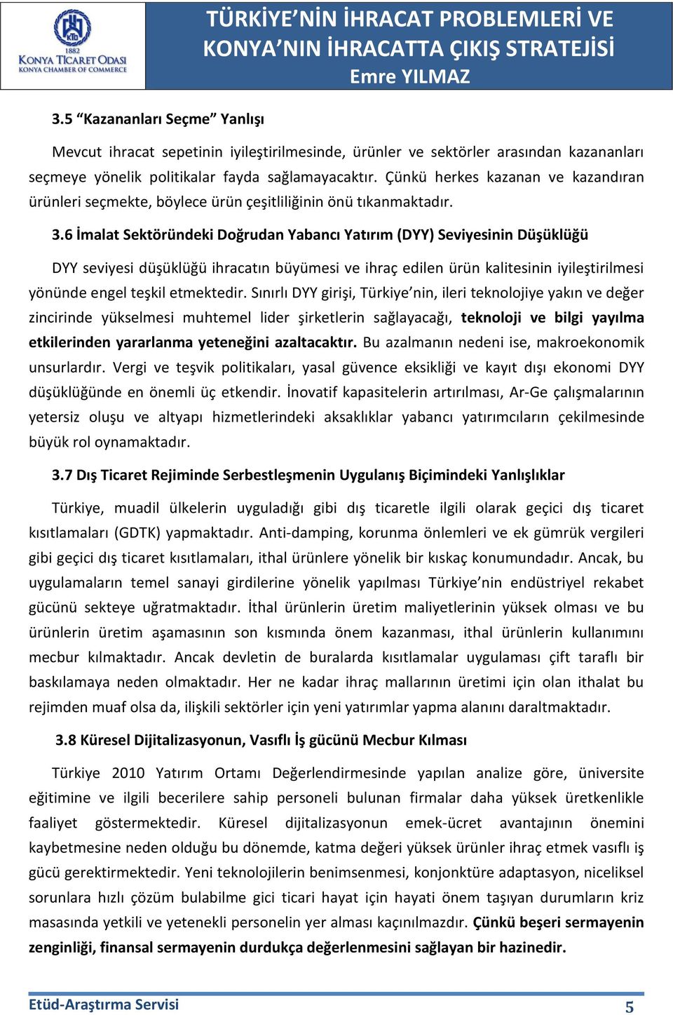 6 İmalat Sektöründeki Doğrudan Yabancı Yatırım (DYY) Seviyesinin Düşüklüğü DYY seviyesi düşüklüğü ihracatın büyümesi ve ihraç edilen ürün kalitesinin iyileştirilmesi yönünde engel teşkil etmektedir.