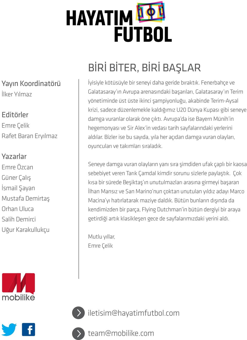 Fenerbahçe ve Galatasaray ın Avrupa arenasındaki başarıları, Galatasaray ın Terim yönetiminde üst üste ikinci şampiyonluğu, akabinde Terim-Aysal krizi, sadece düzenlemekle kaldığımız U20 Dünya Kupası