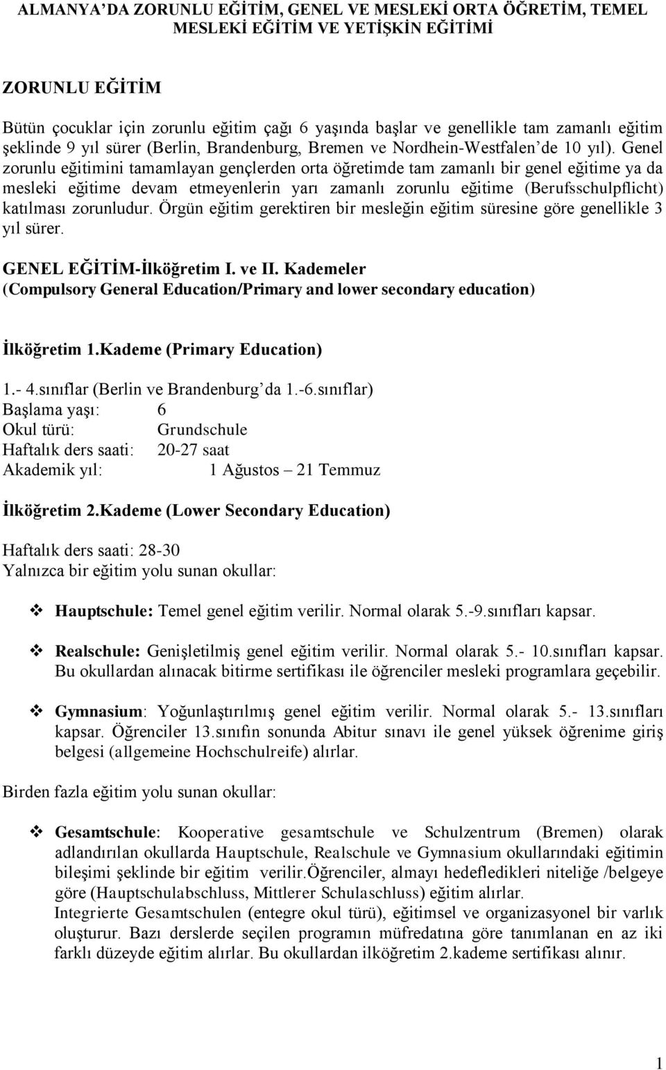 Genel zorunlu eğitimini tamamlayan gençlerden orta öğretimde tam zamanlı bir genel eğitime ya da mesleki eğitime devam etmeyenlerin yarı zamanlı zorunlu eğitime (Berufsschulpflicht) katılması