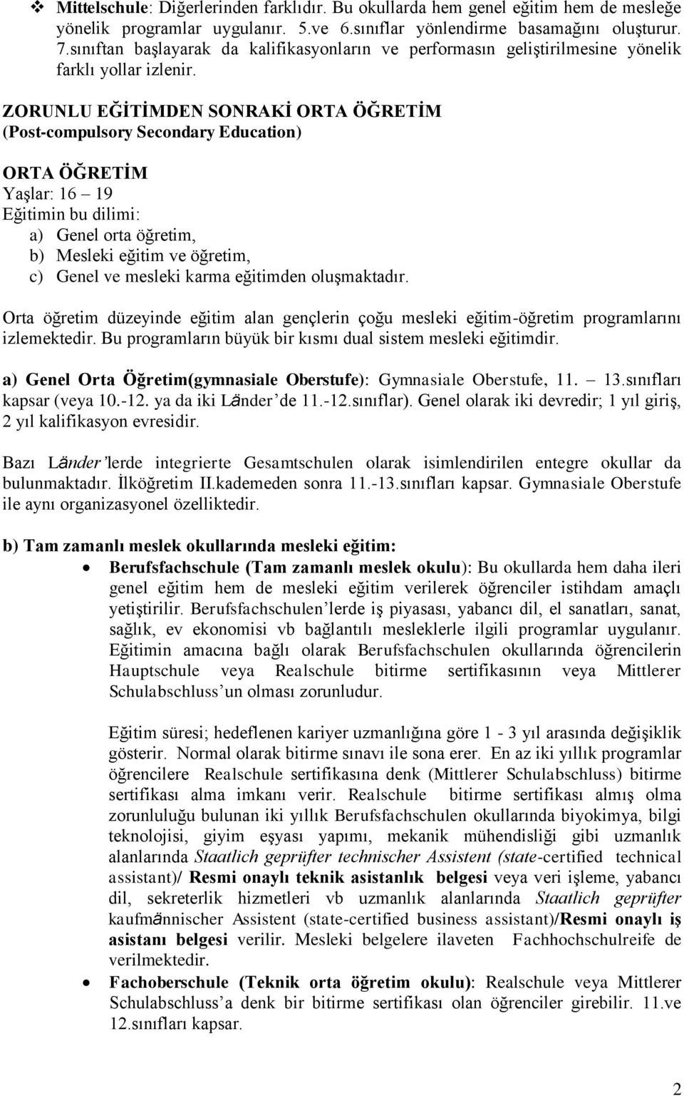 ZORUNLU EĞİTİMDEN SONRAKİ ORTA ÖĞRETİM (Post-compulsory Secondary Education) ORTA ÖĞRETİM Yaşlar: 16 19 Eğitimin bu dilimi: a) Genel orta öğretim, b) Mesleki eğitim ve öğretim, c) Genel ve mesleki