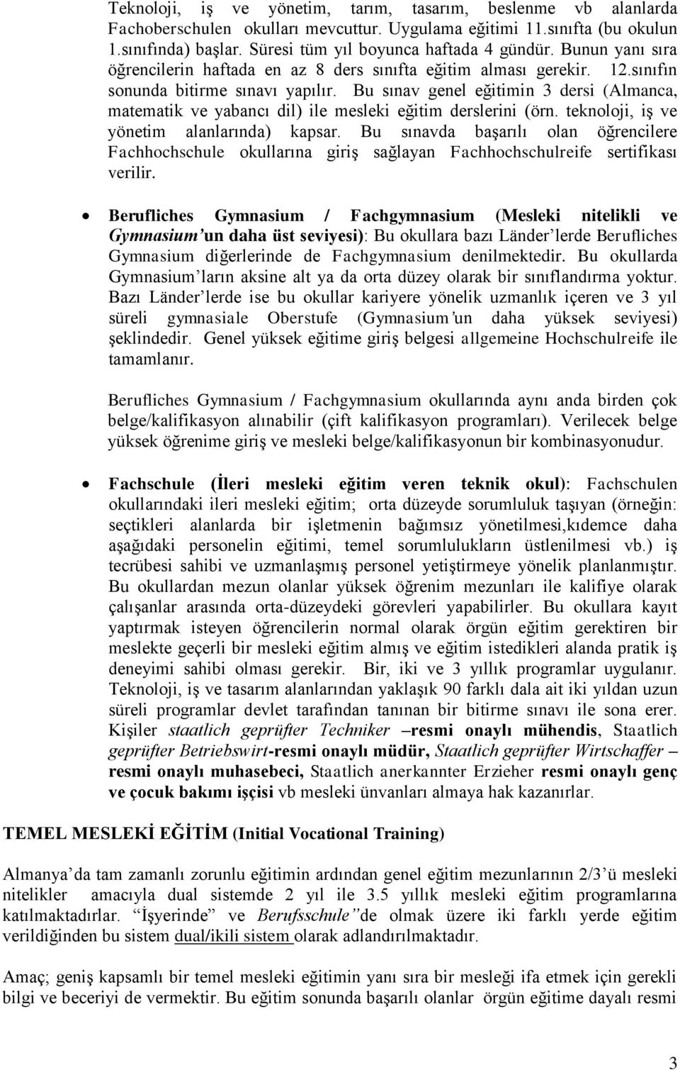 Bu sınav genel eğitimin 3 dersi (Almanca, matematik ve yabancı dil) ile mesleki eğitim derslerini (örn. teknoloji, iş ve yönetim alanlarında) kapsar.