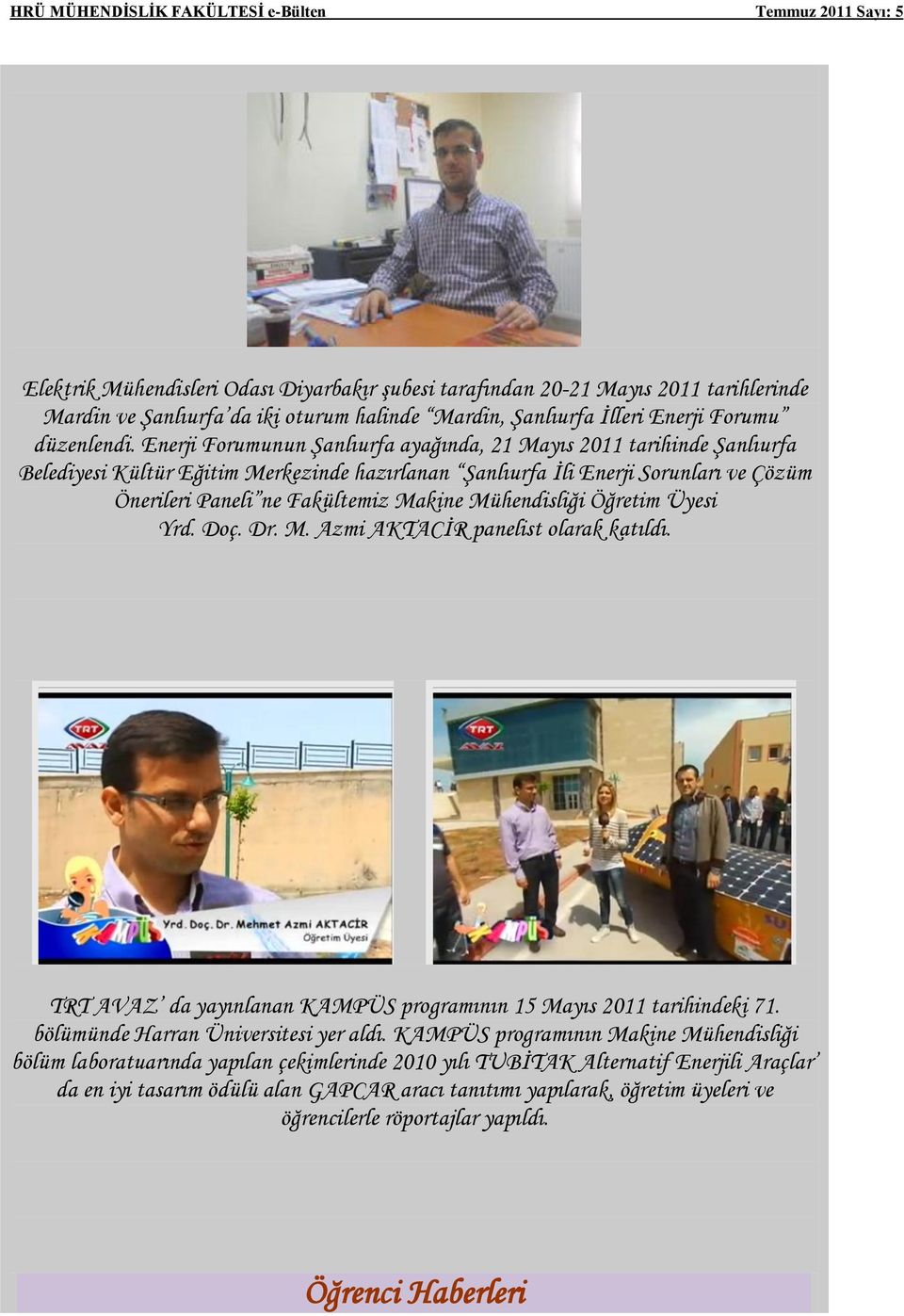 Mühendisliği Öğretim Üyesi Yrd. Doç. Dr. M. Azmi AKTACĠR panelist olarak katıldı. TRT AVAZ da yayınlanan KAMPÜS programının 15 Mayıs 2011 tarihindeki 71. bölümünde Harran Üniversitesi yer aldı.