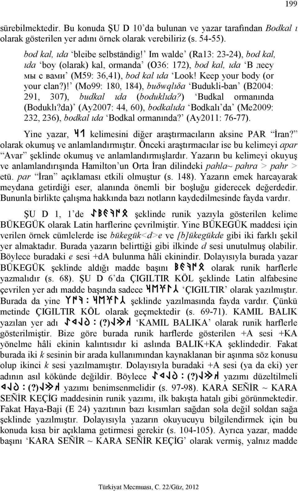 ) Budkal ormanında (Boduklı?da) (Ay2007: 44, 60), bodkalıda Bodkalı da (Me2009: 232, 236), bodkal ıda Bodkal ormanında? (Ay2011: 76-77).