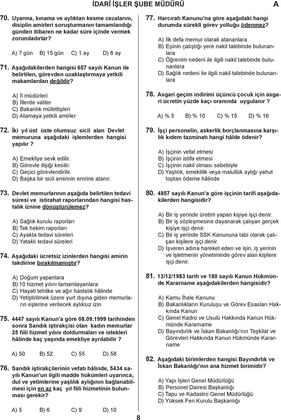 İki yıl üst üste olumsuz siil ln evlet memurun şğıki işlemleren hngisi ypılır? ) Emekliye sevk eilir. ) Görevle ilişiği kesilir. ) Geçii görevlenirilir. ) şk ir siil mirinin emrine tnır. 73.