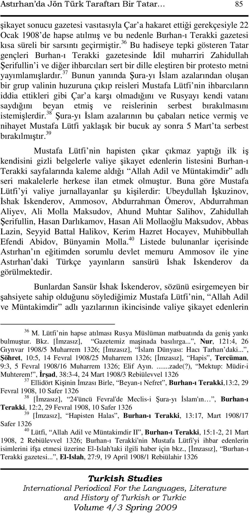 36 Bu hadiseye tepki gösteren Tatar gençleri Burhan-ı Terakki gazetesinde Đdil muharriri Zahidullah Şerifullin i ve diğer ihbarcıları sert bir dille eleştiren bir protesto metni yayımlamışlardır.