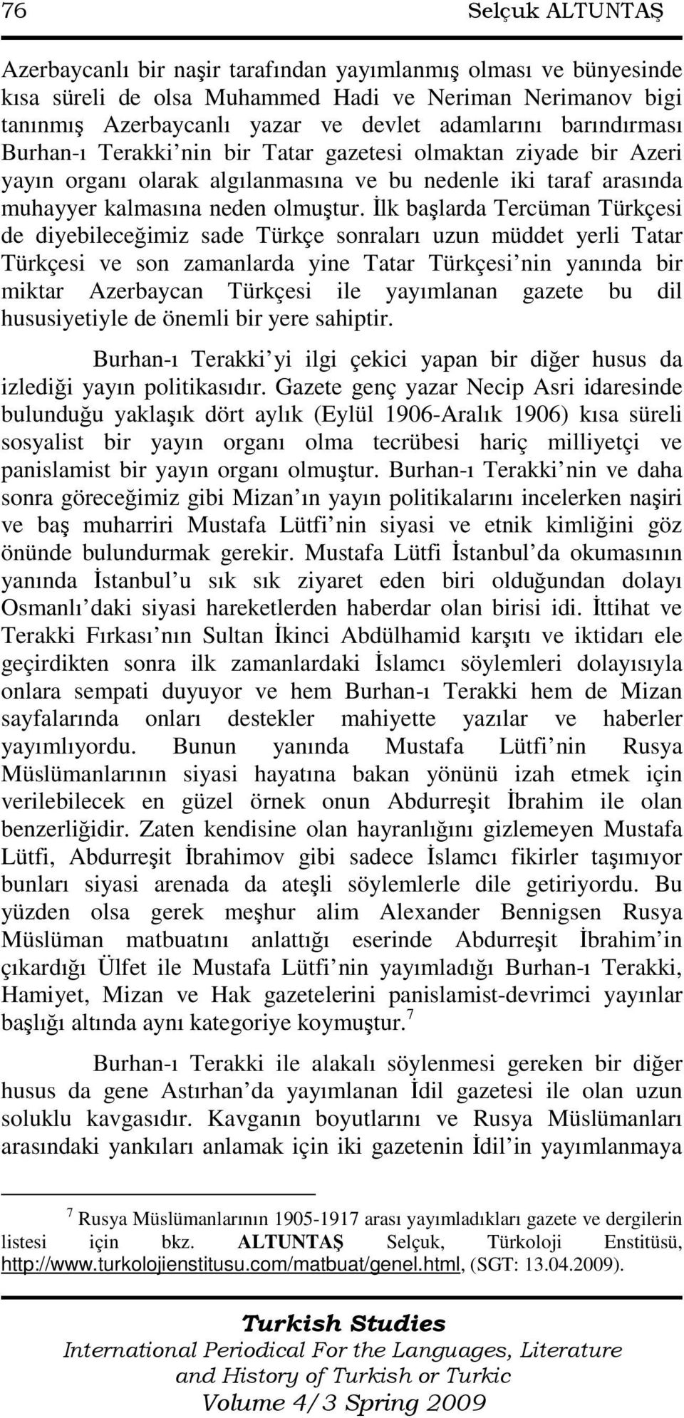 Đlk başlarda Tercüman Türkçesi de diyebileceğimiz sade Türkçe sonraları uzun müddet yerli Tatar Türkçesi ve son zamanlarda yine Tatar Türkçesi nin yanında bir miktar Azerbaycan Türkçesi ile