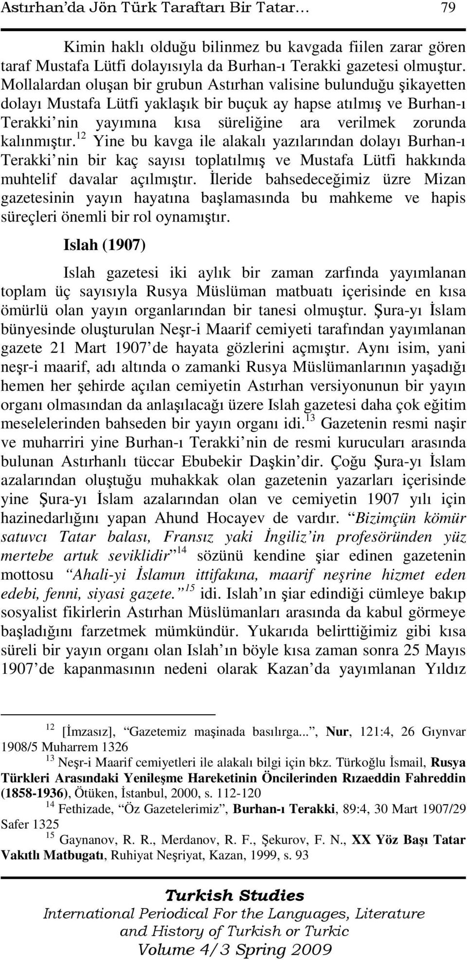 kalınmıştır. 12 Yine bu kavga ile alakalı yazılarından dolayı Burhan-ı Terakki nin bir kaç sayısı toplatılmış ve Mustafa Lütfi hakkında muhtelif davalar açılmıştır.