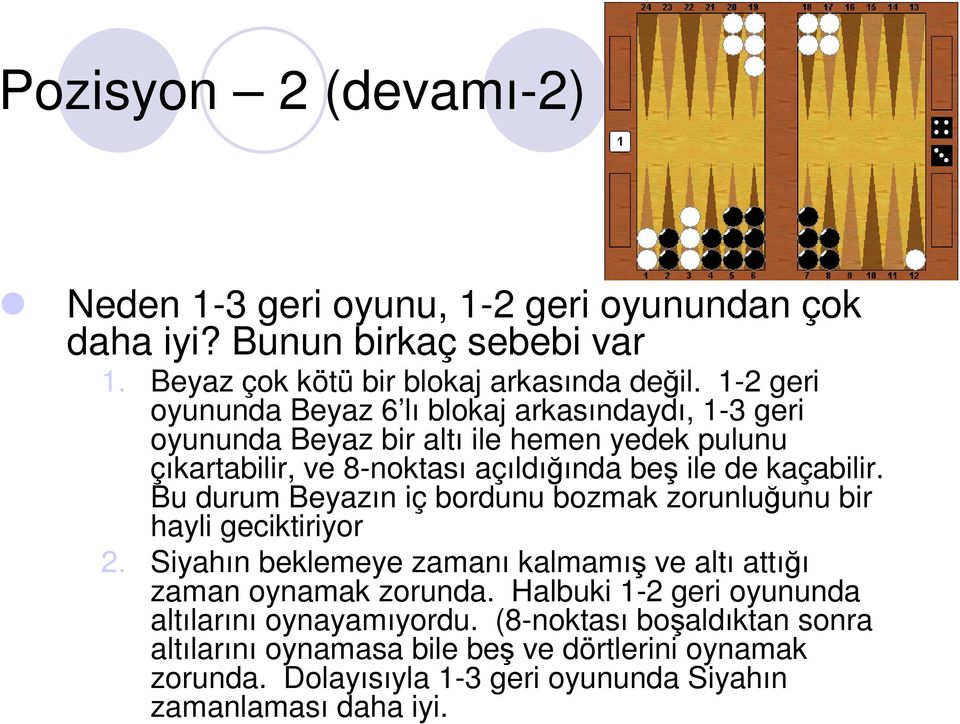 kaçabilir. Bu durum Beyazın iç bordunu bozmak zorunluğunu bir hayli geciktiriyor 2. Siyahın beklemeye zamanı kalmamış ve altı attığı zaman oynamak zorunda.