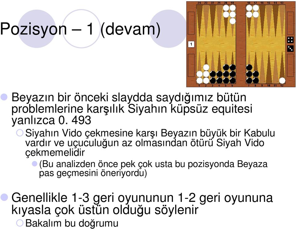 493 Siyahın Vido çekmesine karşı Beyazın büyük bir Kabulu vardır ve uçuculuğun az olmasından ötürü Siyah