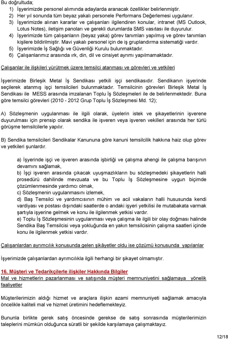 4) ĠĢyerimizde tüm çalıģanların (beyaz yaka) görev tanımları yapılmıģ ve görev tanımları kiģilere bildirilmiģtir. Mavi yakalı personel için de iģ gruplandırma sistematiği vardır.