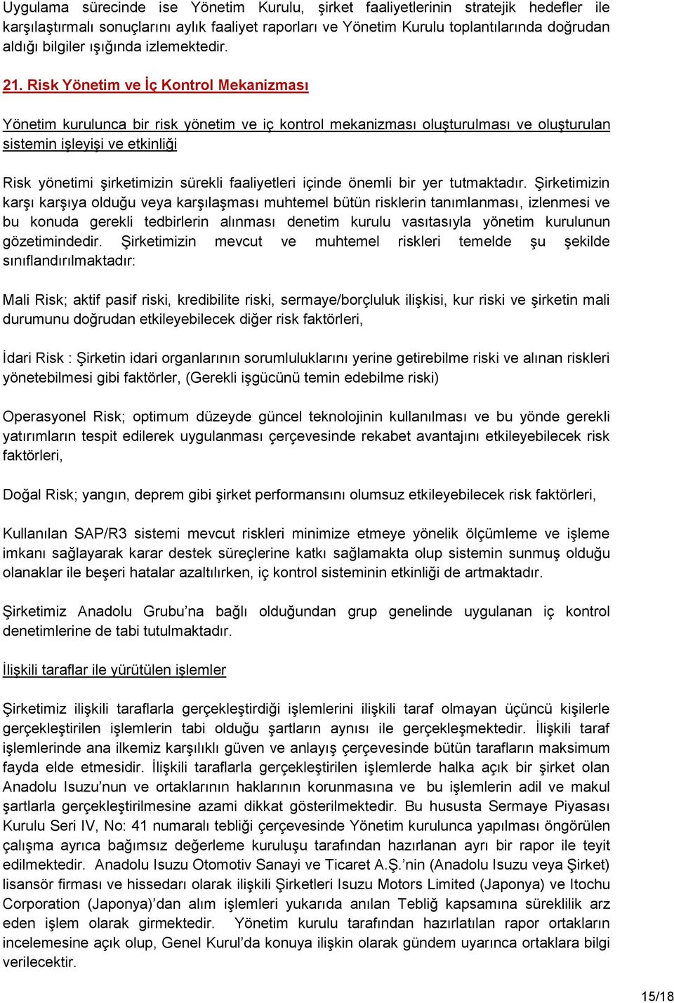 Risk Yönetim ve İç Kontrol Mekanizması Yönetim kurulunca bir risk yönetim ve iç kontrol mekanizması oluģturulması ve oluģturulan sistemin iģleyiģi ve etkinliği Risk yönetimi Ģirketimizin sürekli