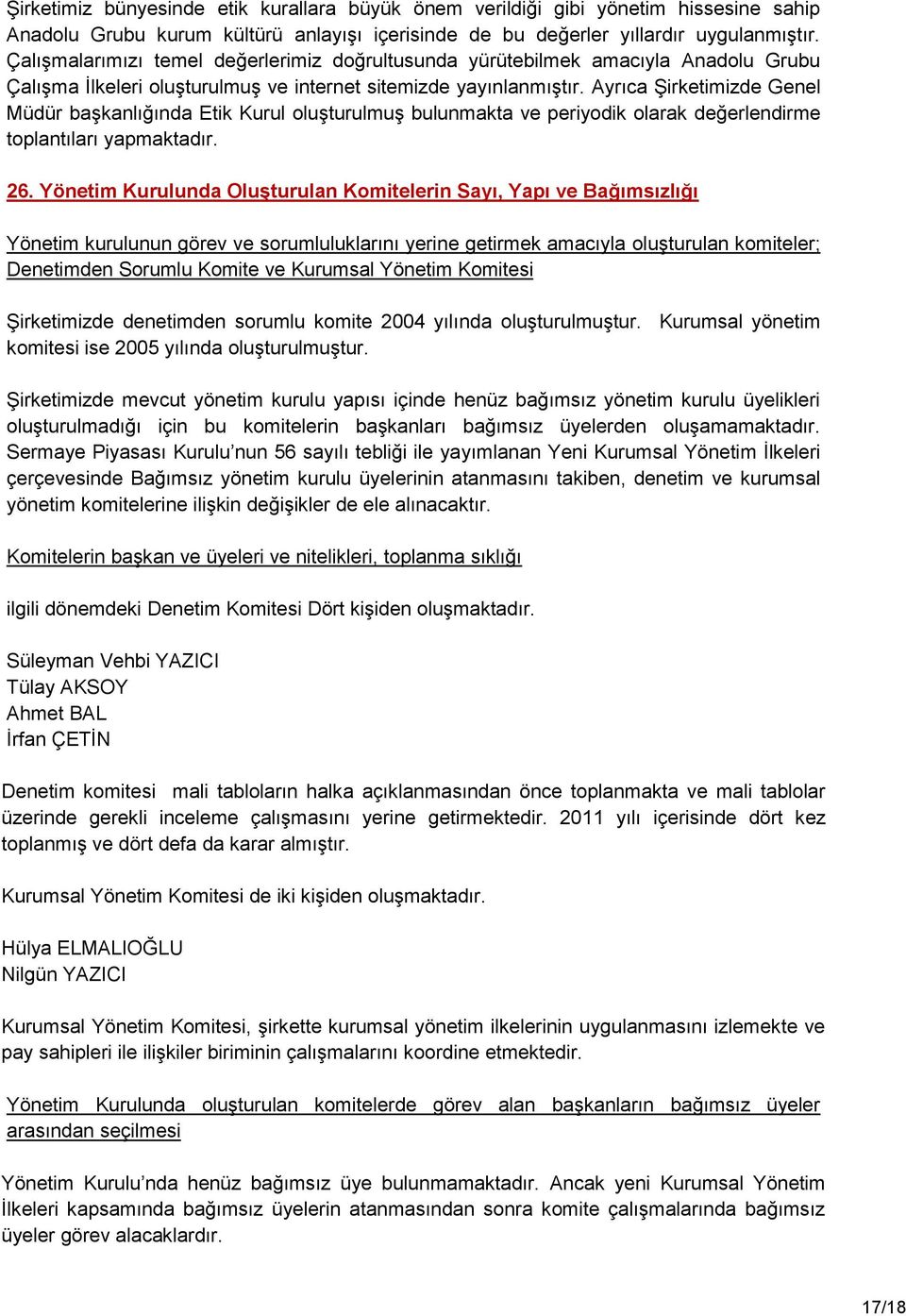 Ayrıca ġirketimizde Genel Müdür baģkanlığında Etik Kurul oluģturulmuģ bulunmakta ve periyodik olarak değerlendirme toplantıları yapmaktadır. 26.