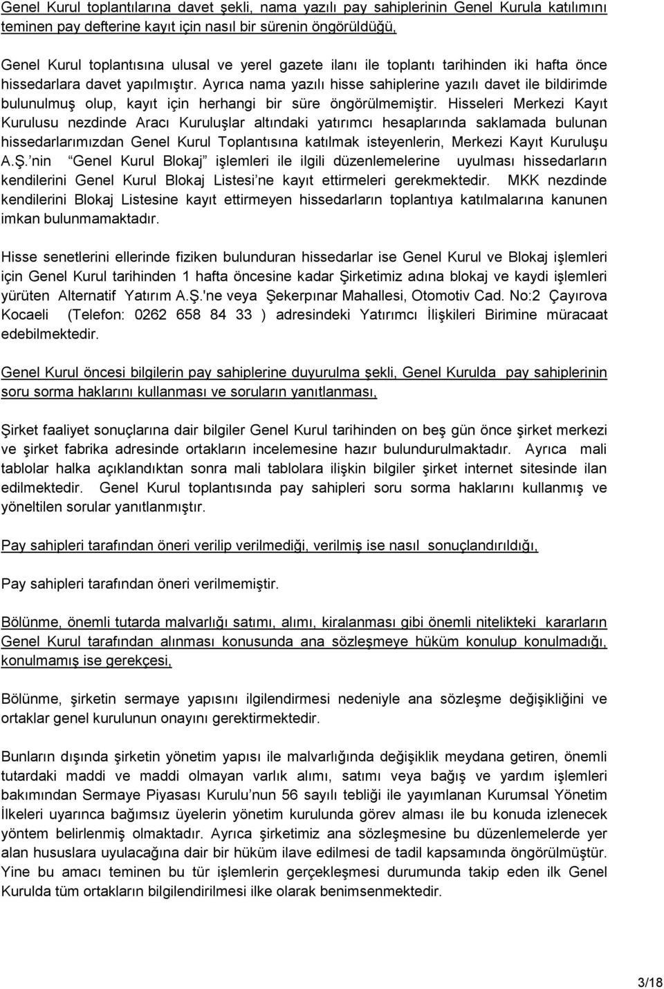 Ayrıca nama yazılı hisse sahiplerine yazılı davet ile bildirimde bulunulmuģ olup, kayıt için herhangi bir süre öngörülmemiģtir.