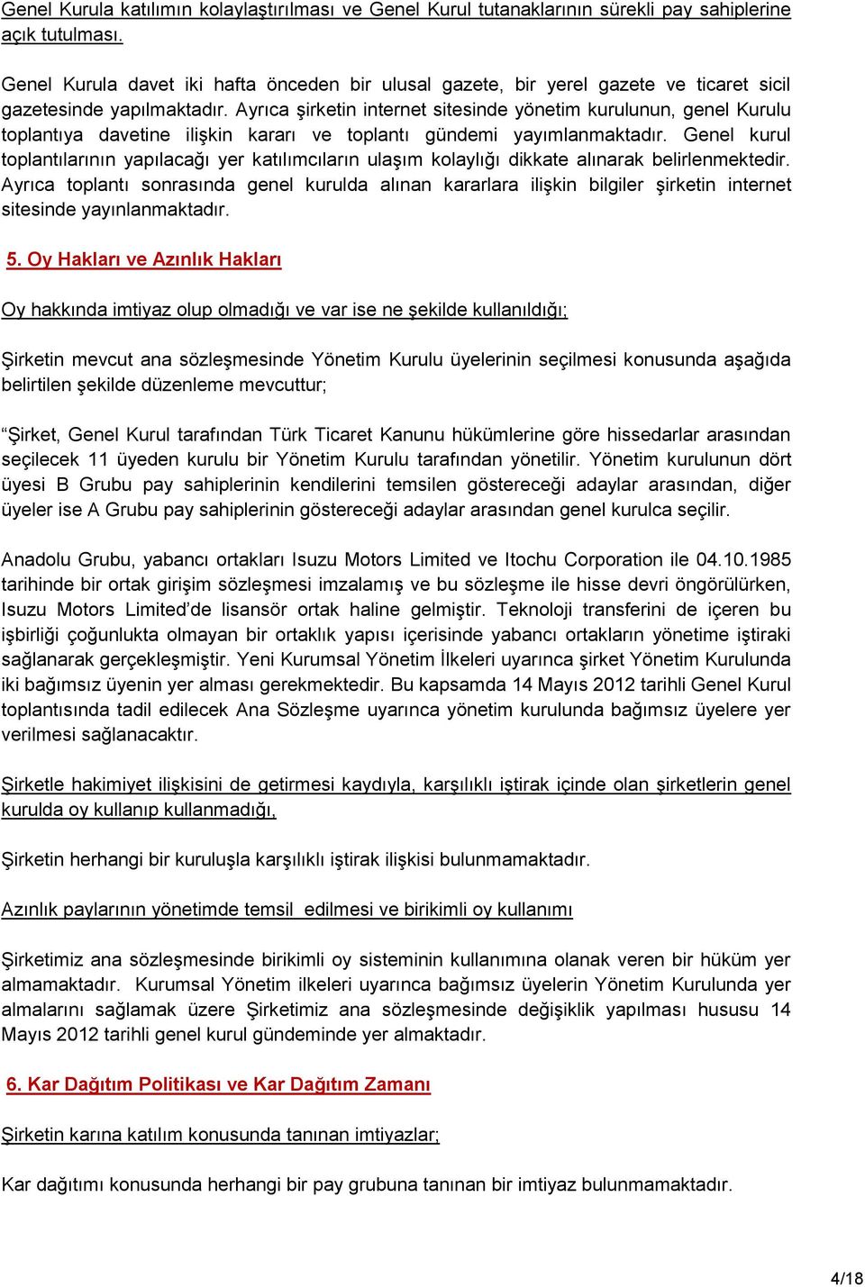 Ayrıca Ģirketin internet sitesinde yönetim kurulunun, genel Kurulu toplantıya davetine iliģkin kararı ve toplantı gündemi yayımlanmaktadır.